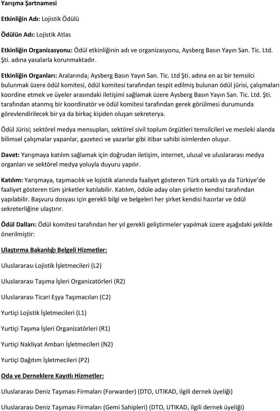 adına en az bir temsilci bulunmak üzere ödül komitesi, ödül komitesi tarafından tespit edilmiş bulunan ödül jürisi, çalışmaları koordine etmek ve üyeler arasındaki iletişimi sağlamak üzere Aysberg