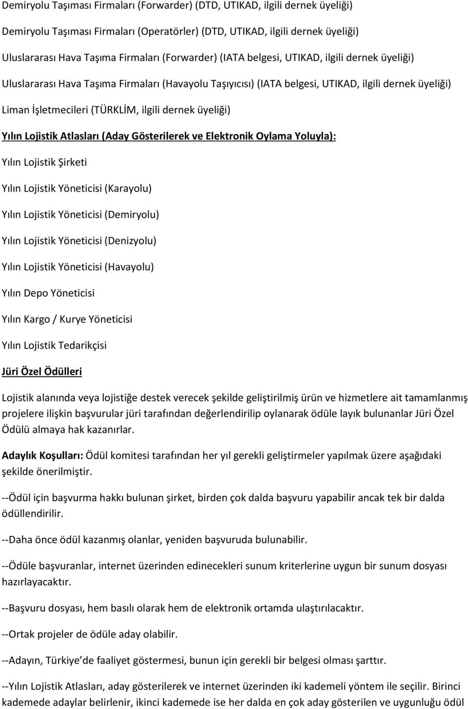 dernek üyeliği) Yılın Lojistik Atlasları (Aday Gösterilerek ve Elektronik Oylama Yoluyla): Yılın Lojistik Şirketi Yılın Lojistik Yöneticisi (Karayolu) Yılın Lojistik Yöneticisi (Demiryolu) Yılın