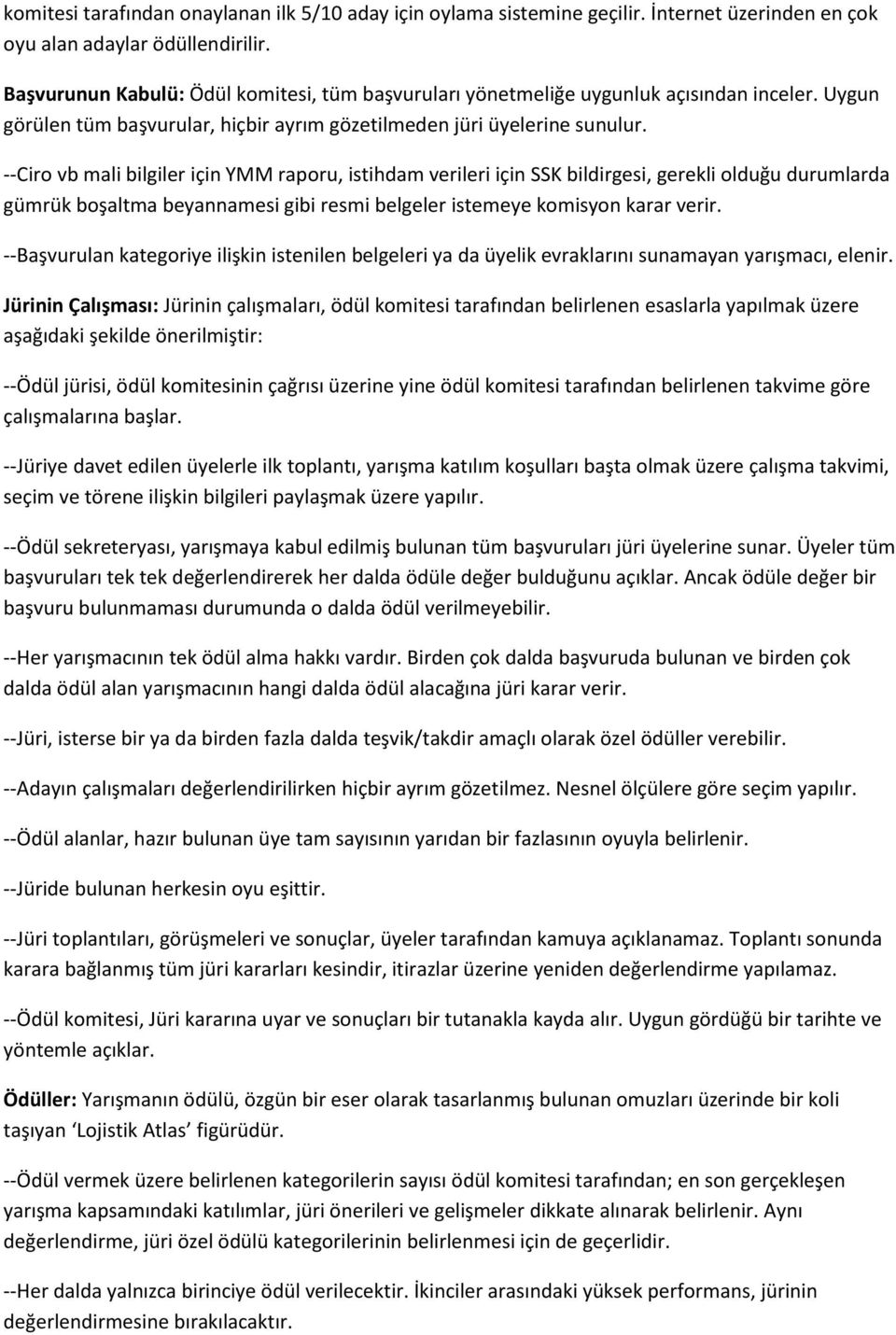 --Ciro vb mali bilgiler için YMM raporu, istihdam verileri için SSK bildirgesi, gerekli olduğu durumlarda gümrük boşaltma beyannamesi gibi resmi belgeler istemeye komisyon karar verir.