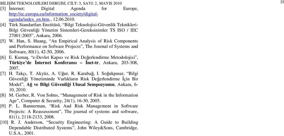 [4] Türk Standartları Enstitüsü, Bilgi Teknolojisi-Güvenlik Teknikleri- Bilgi Güvenliği Yönetim Sistemleri-Gereksinimler TS ISO / IEC 7001:005, Ankara, 006. [5] W. Han, S.