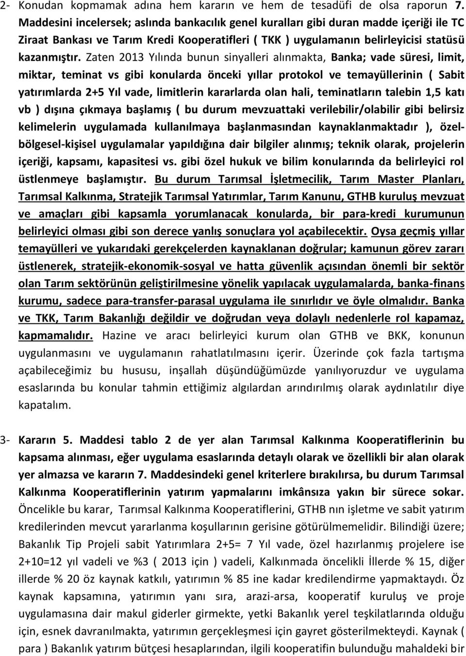 Zaten 2013 Yılında bunun sinyalleri alınmakta, Banka; vade süresi, limit, miktar, teminat vs gibi konularda önceki yıllar protokol ve temayüllerinin ( Sabit yatırımlarda 2+5 Yıl vade, limitlerin