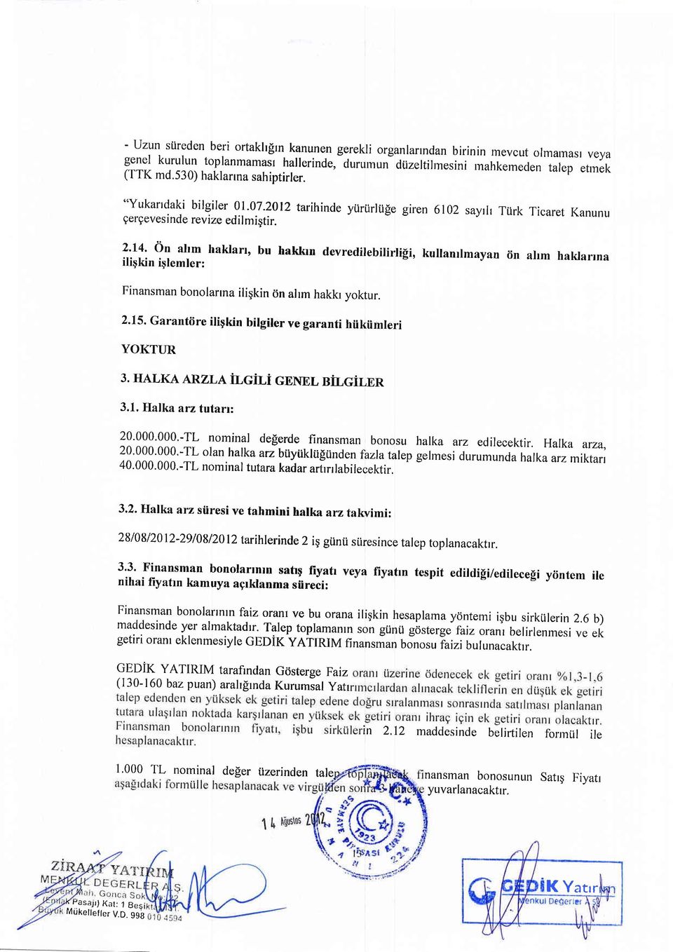 yiiriirliige giren 6102 sayit Ttirk Ticaret Kanunu 2'14' 6n ahm haklart, bu haklan devredilebilirlifi, kullanrlmayan iin a1m haklarrna iligkin iqlemler: Finansman bonolanna iliqkin cin alrm hakkr