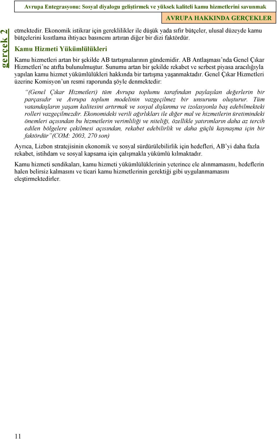 Sunumu artan bir şekilde rekabet ve serbest piyasa aracılığıyla yapılan kamu hizmet yükümlülükleri hakkında bir tartışma yaşanmaktadır.