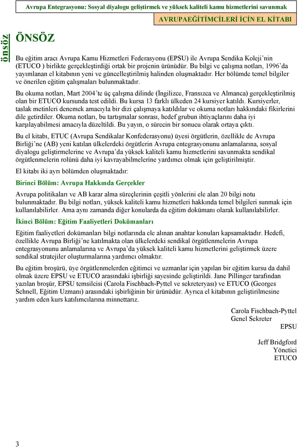 Bu okuma notları, Mart 2004 te üç çalışma dilinde (İngilizce, Fransızca ve Almanca) gerçekleştirilmiş olan bir ETUCO kursunda test edildi. Bu kursa 13 farklı ülkeden 24 kursiyer katıldı.