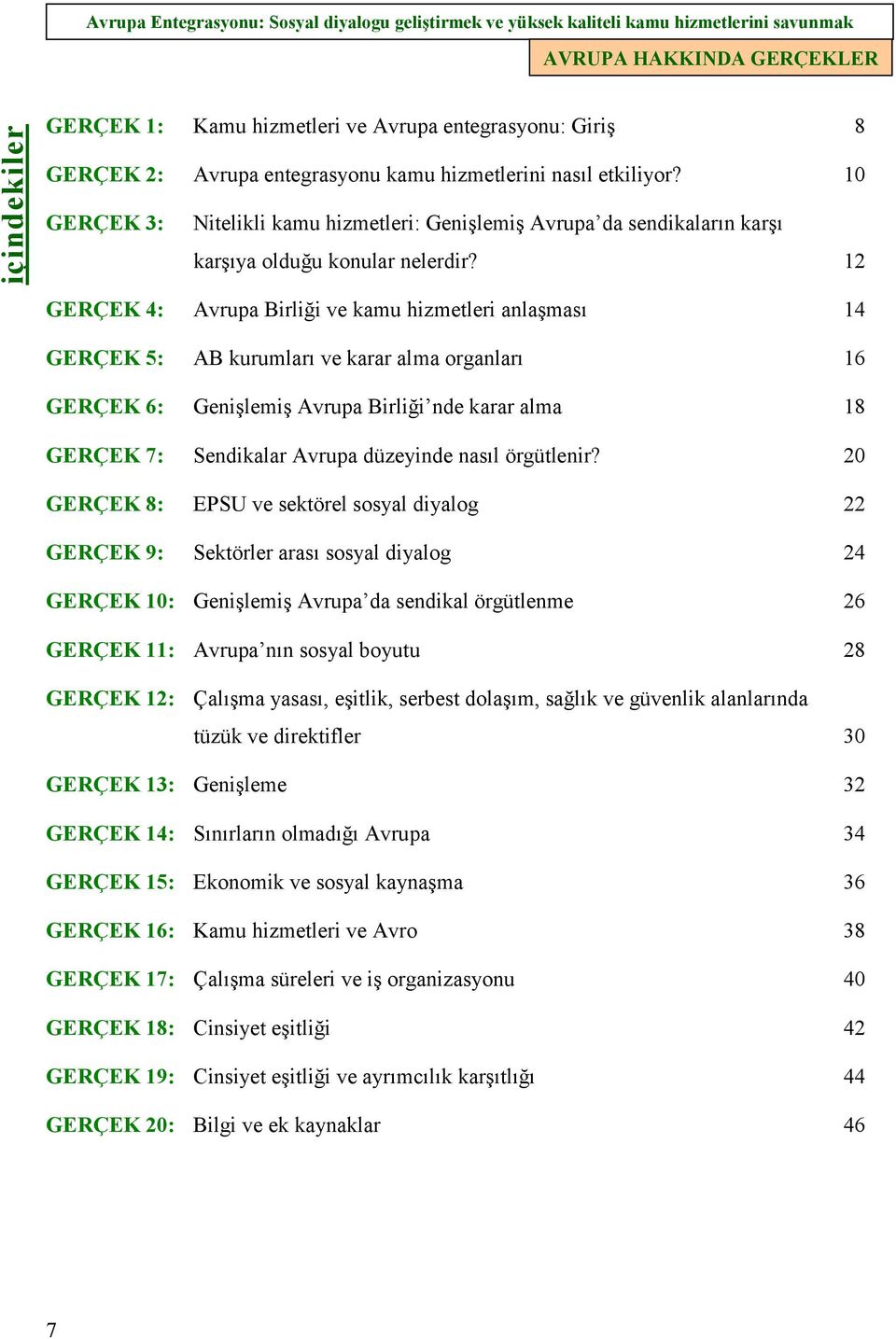 12 GERÇEK 4: Avrupa Birliği ve kamu hizmetleri anlaşması 14 GERÇEK 5: AB kurumları ve karar alma organları 16 GERÇEK 6: Genişlemiş Avrupa Birliği nde karar alma 18 GERÇEK 7: Sendikalar Avrupa