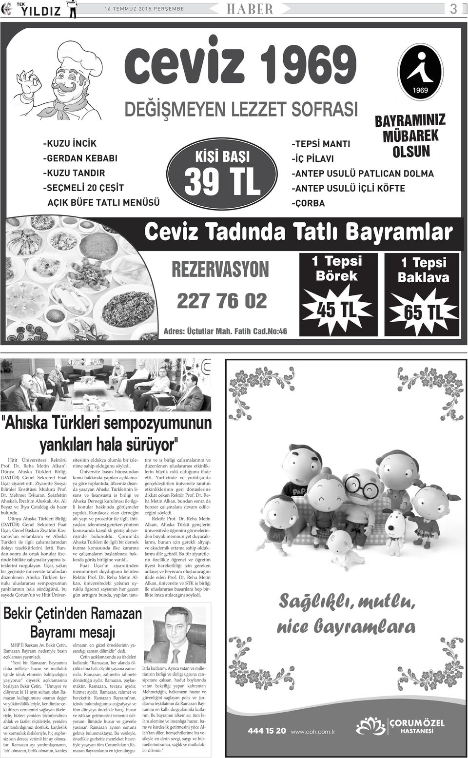 No:46 1 Tepsi Börek 45 TL 1 Tepsi Baklava 65 TL "Ahýska Türkleri sempozyumunun yankýlarý hala sürüyor" MHP Ýl Baþkaný Av. Bekir Çetin, Ramazan Bayramý nedeniyle basýn açýklamasý yayýmladý.