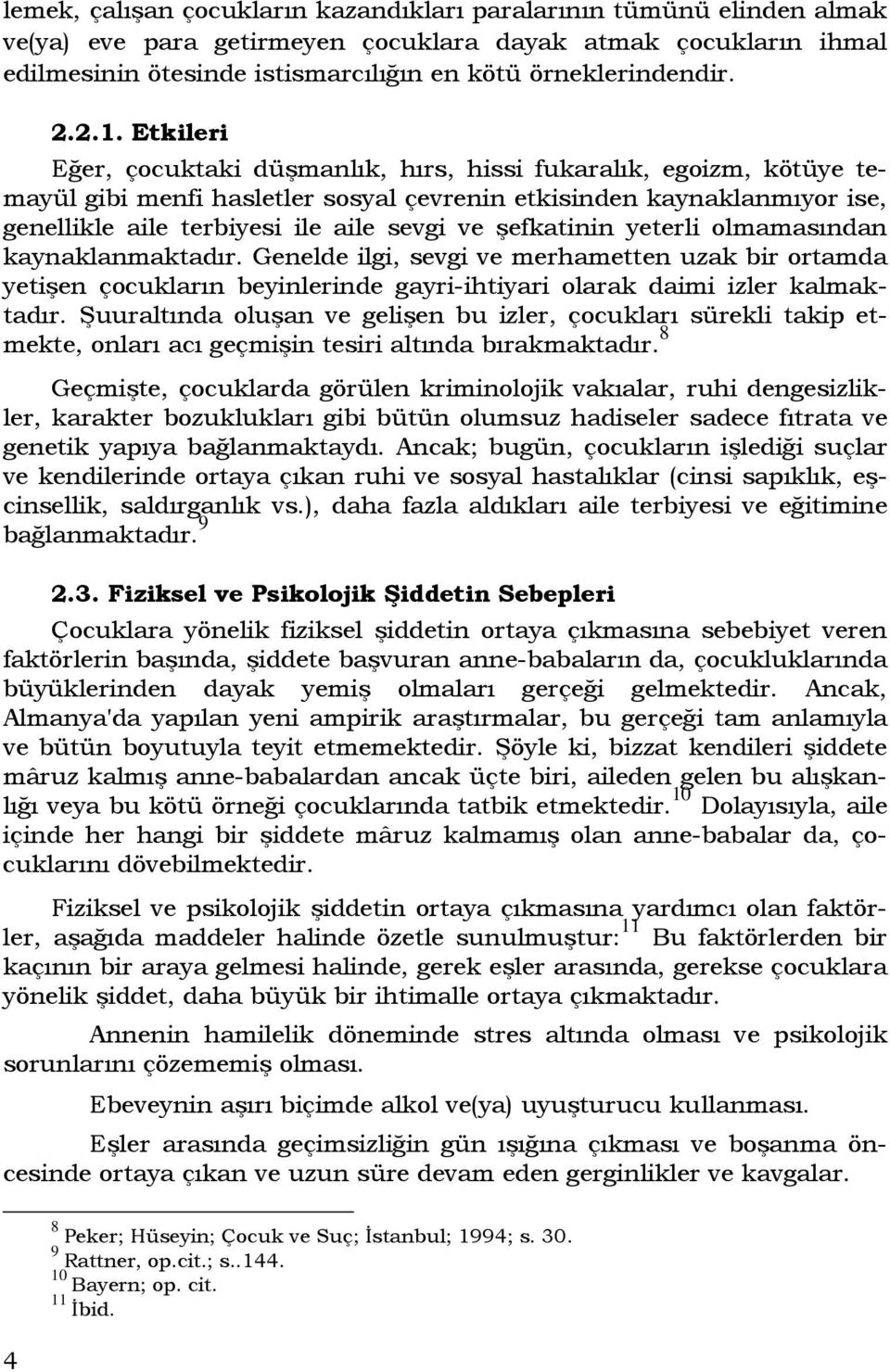 Etkileri Eğer, çocuktaki düşmanlık, hırs, hissi fukaralık, egoizm, kötüye temayül gibi menfi hasletler sosyal çevrenin etkisinden kaynaklanmıyor ise, genellikle aile terbiyesi ile aile sevgi ve