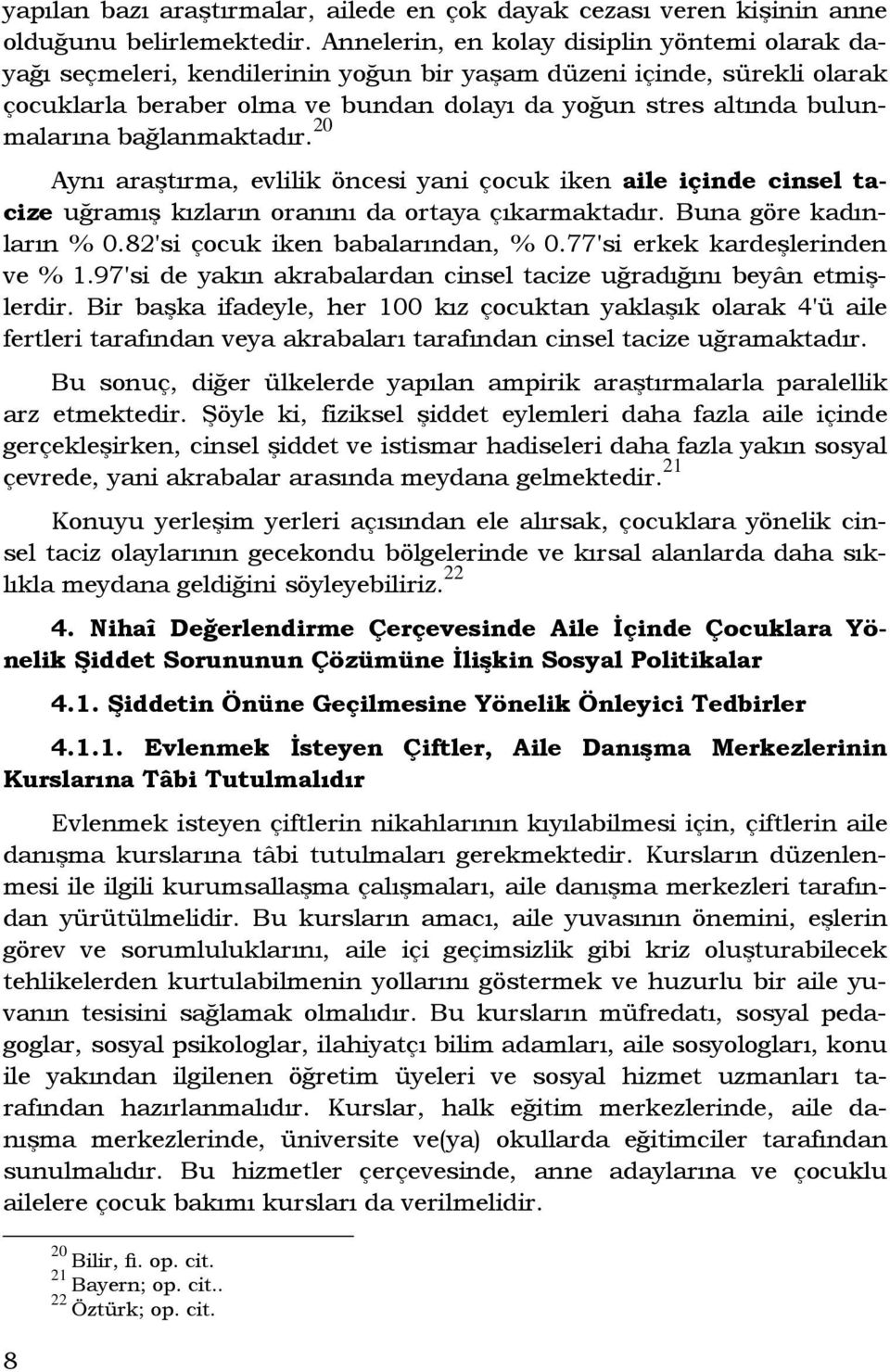 bağlanmaktadır. 20 Aynı araştırma, evlilik öncesi yani çocuk iken aile içinde cinsel tacize uğramış kızların oranını da ortaya çıkarmaktadır. Buna göre kadınların % 0.