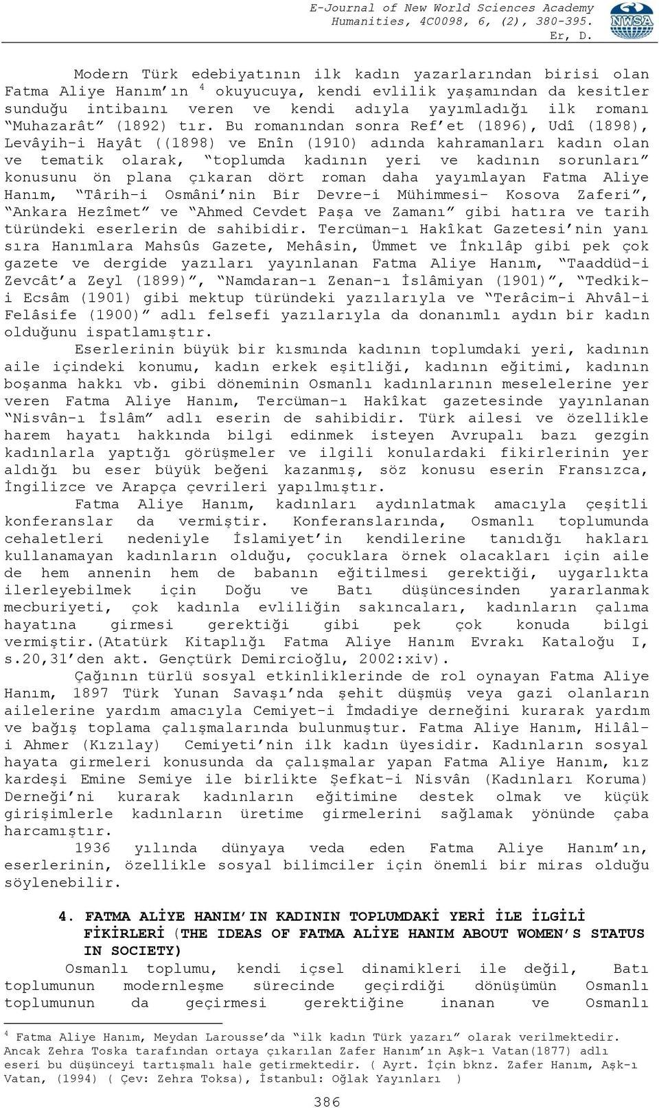 Bu romanından sonra Ref et (1896), Udî (1898), Levâyih-i Hayât ((1898) ve Enîn (1910) adında kahramanları kadın olan ve tematik olarak, toplumda kadının yeri ve kadının sorunları konusunu ön plana