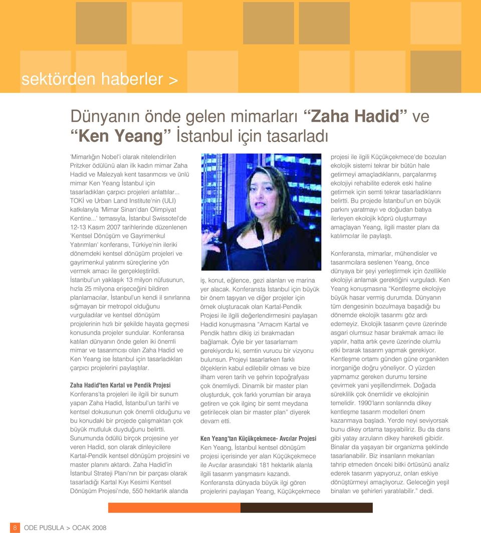 ..' temas yla, stanbul Swissotel'de 12-13 Kas m 2007 tarihlerinde düzenlenen 'Kentsel Dönüflüm ve Gayrimenkul Yat r mlar ' konferans, Türkiye'nin ileriki dönemdeki kentsel dönüflüm projeleri ve