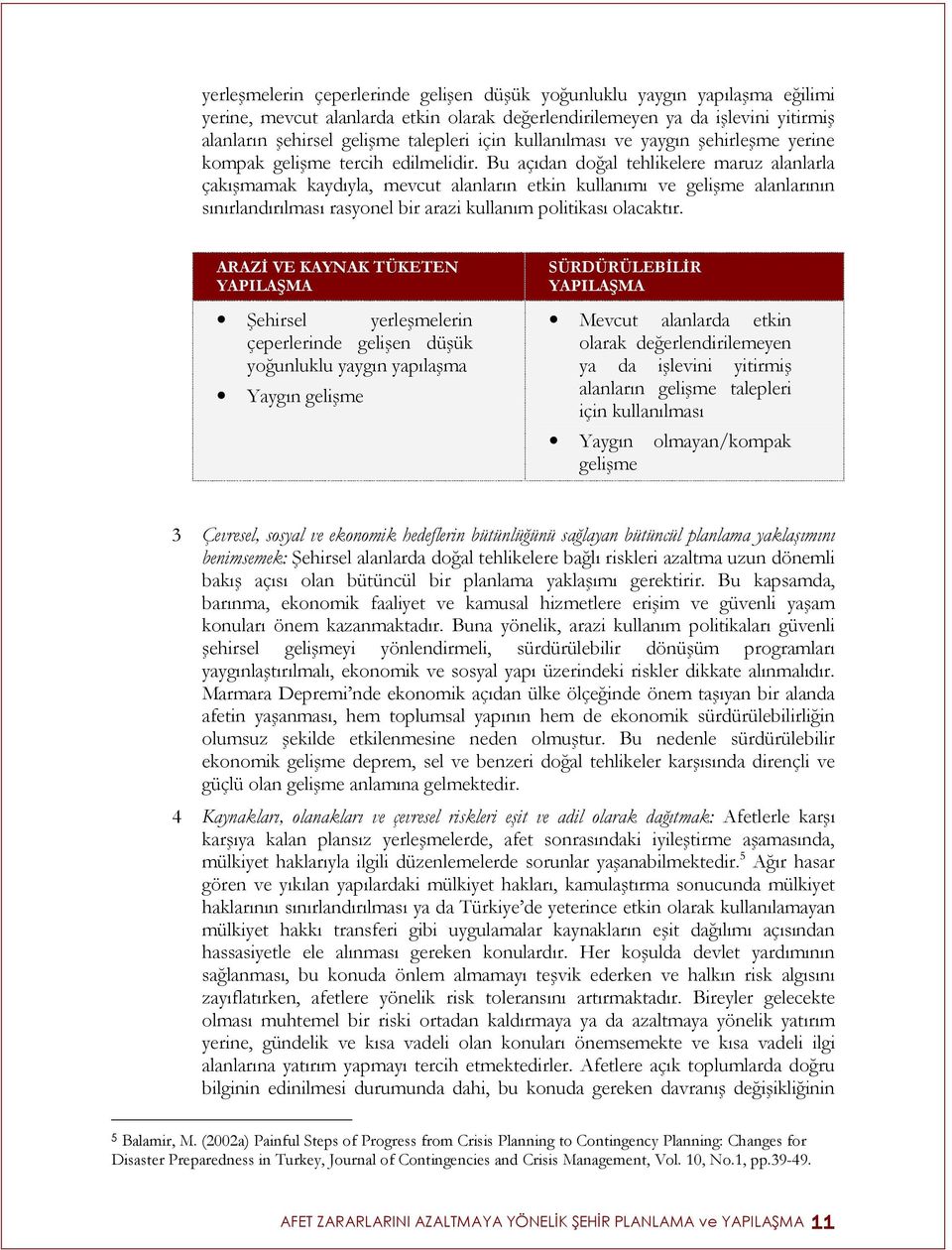 Bu açıdan doğal tehlikelere maruz alanlarla çakışmamak kaydıyla, mevcut alanların etkin kullanımı ve gelişme alanlarının sınırlandırılması rasyonel bir arazi kullanım politikası olacaktır.