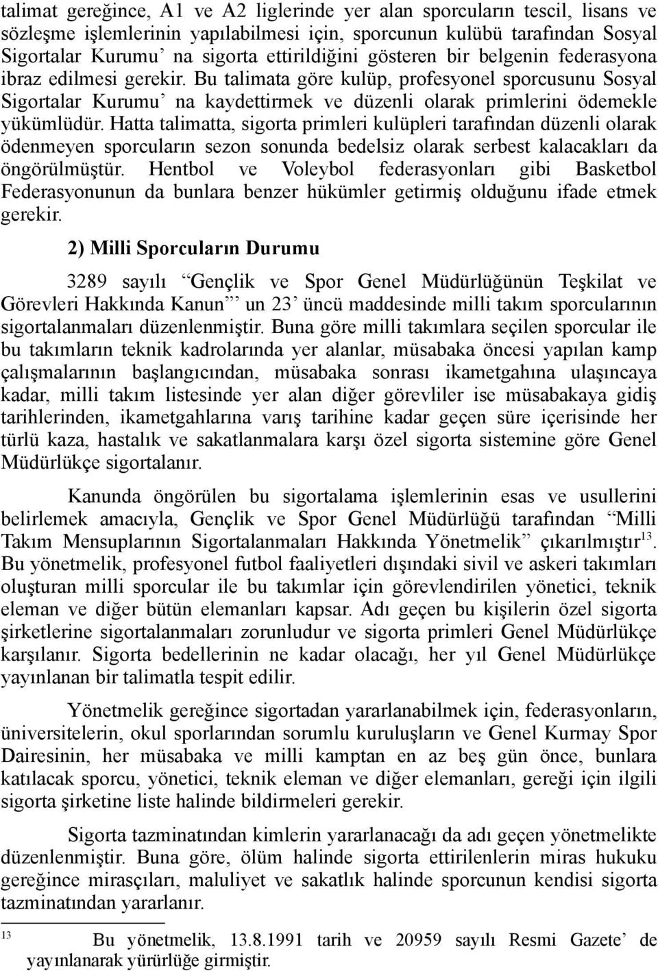 Hatta talimatta, sigorta primleri kulüpleri tarafından düzenli olarak ödenmeyen sporcuların sezon sonunda bedelsiz olarak serbest kalacakları da öngörülmüştür.