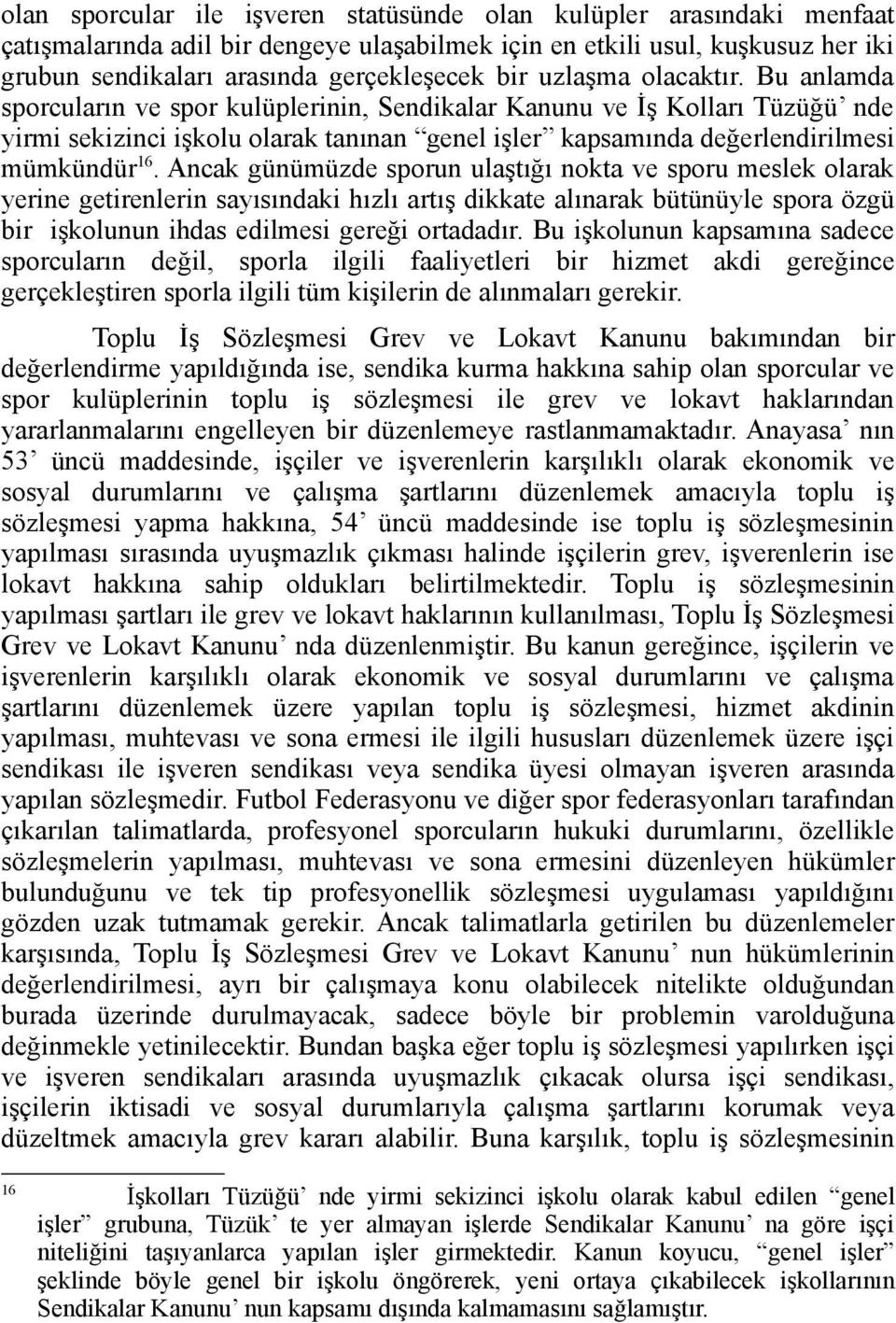 Ancak günümüzde sporun ulaştığı nokta ve sporu meslek olarak yerine getirenlerin sayısındaki hızlı artış dikkate alınarak bütünüyle spora özgü bir işkolunun ihdas edilmesi gereği ortadadır.