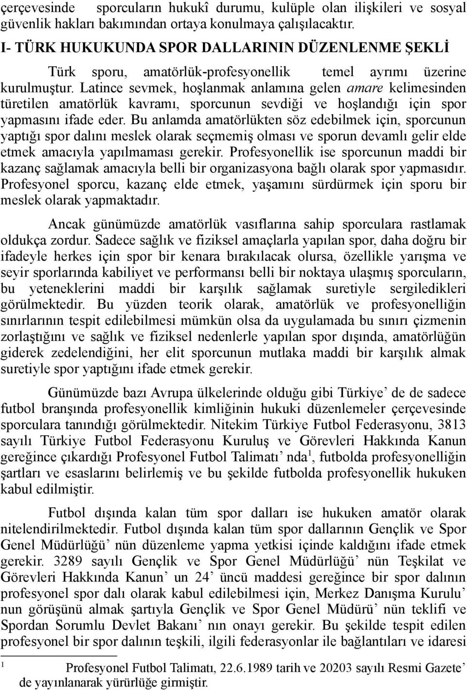 Latince sevmek, hoşlanmak anlamına gelen amare kelimesinden türetilen amatörlük kavramı, sporcunun sevdiği ve hoşlandığı için spor yapmasını ifade eder.