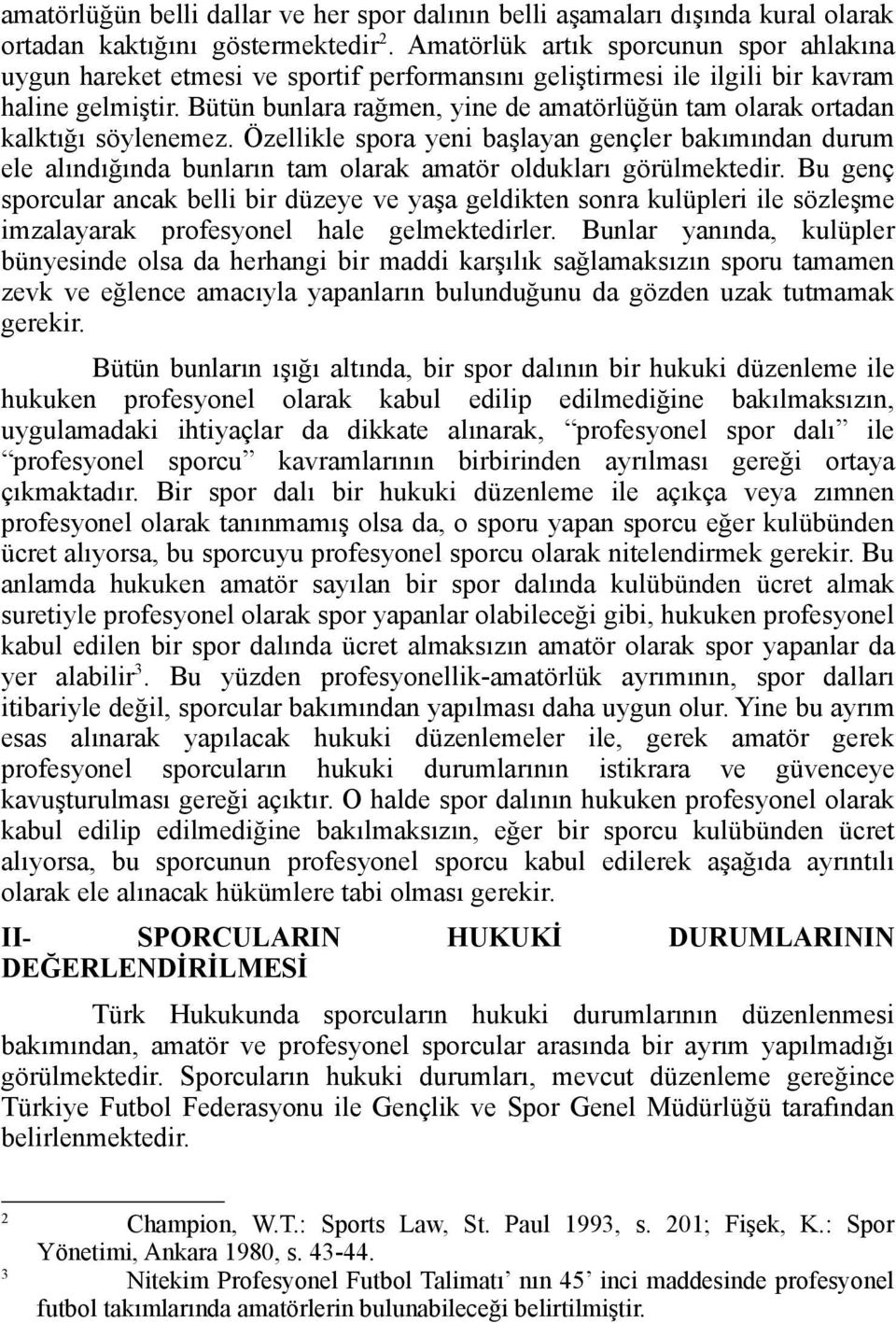 Bütün bunlara rağmen, yine de amatörlüğün tam olarak ortadan kalktığı söylenemez.