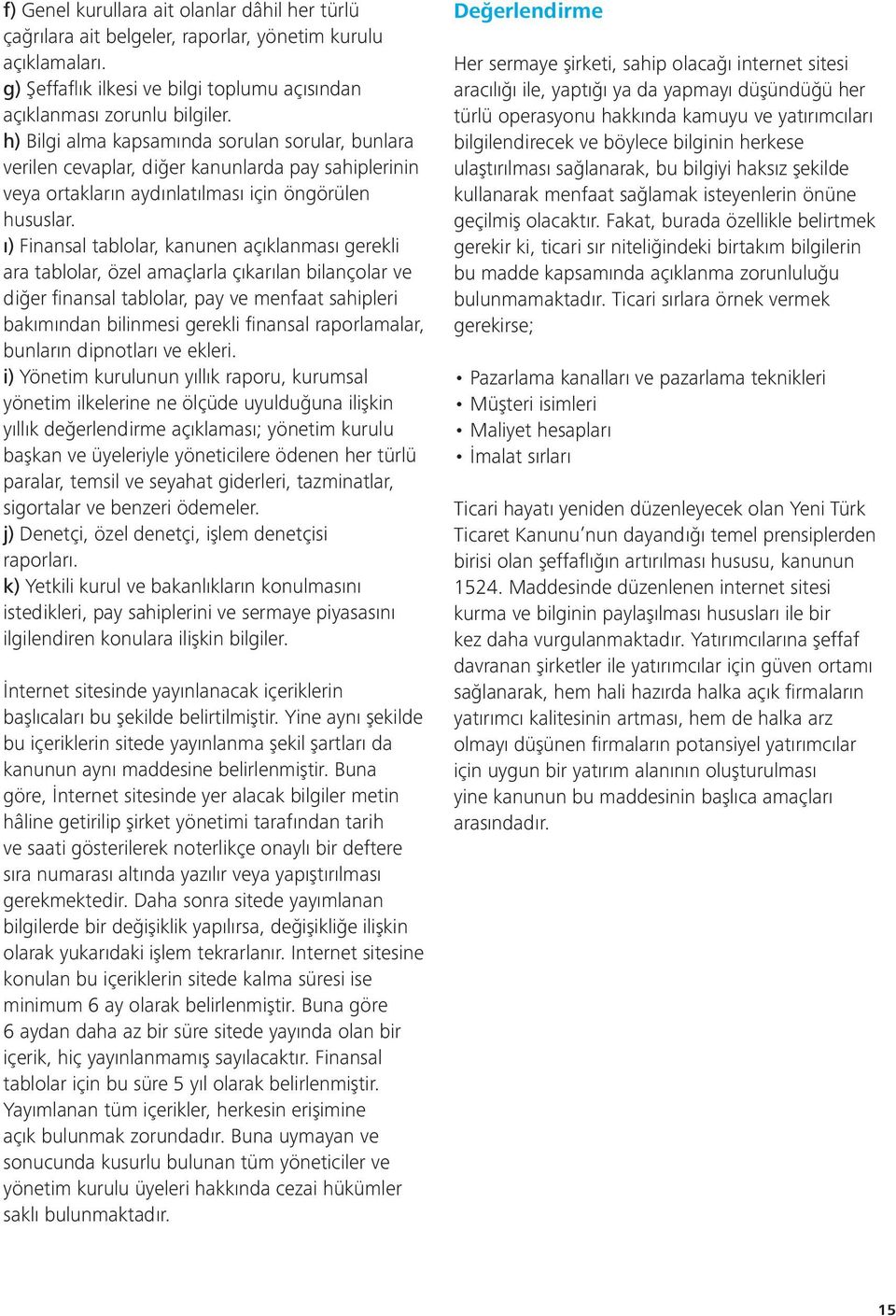 ı) Finansal tablolar, kanunen açıklanması gerekli ara tablolar, özel amaçlarla çıkarılan bilançolar ve diğer fi nansal tablolar, pay ve menfaat sahipleri bakımından bilinmesi gerekli fi nansal