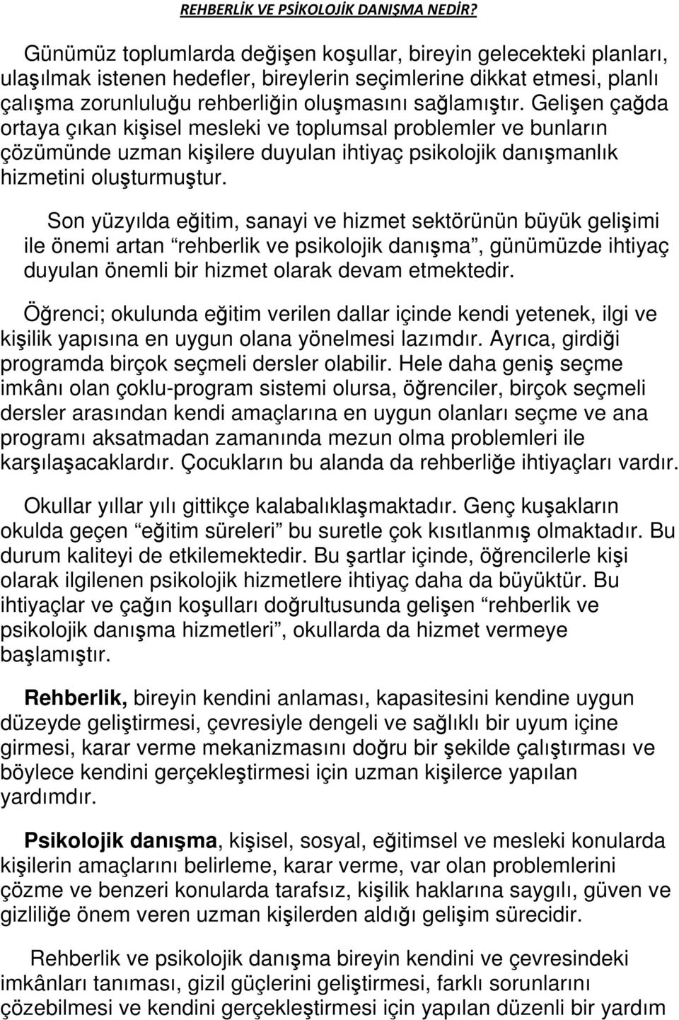 Gelişen çağda ortaya çıkan kişisel mesleki ve toplumsal problemler ve bunların çözümünde uzman kişilere duyulan ihtiyaç psikolojik danışmanlık hizmetini oluşturmuştur.