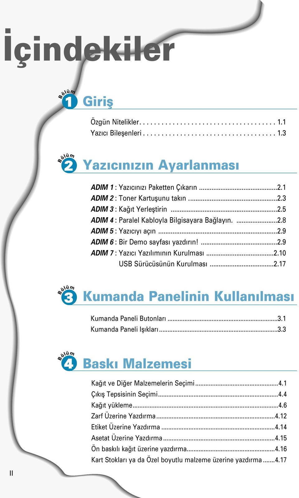 ..2.10 USB Sürücüsünün Kurulması...2.17 3 Kumanda Panelinin Kullanılması Kumanda Paneli Butonları...3.1 Kumanda Paneli Iflıkları...3.3 4 Baskı Malzemesi Ka ıt ve Di er Malzemelerin Seçimi...4.1 Çıkıfl Tepsisinin Seçimi.