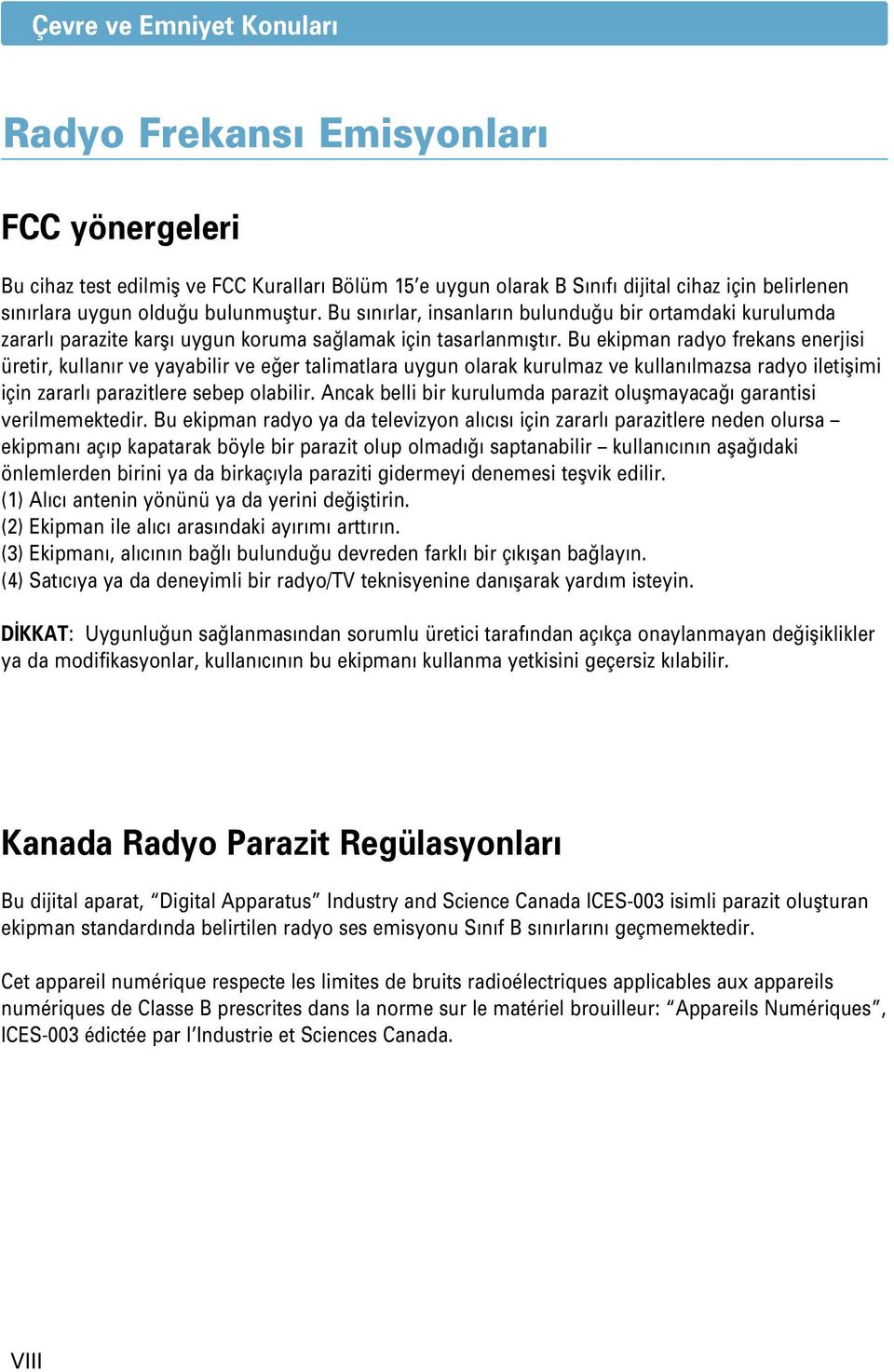 Bu ekipman radyo frekans enerjisi üretir, kullanır ve yayabilir ve e er talimatlara uygun olarak kurulmaz ve kullanılmazsa radyo iletiflimi için zararlı parazitlere sebep olabilir.