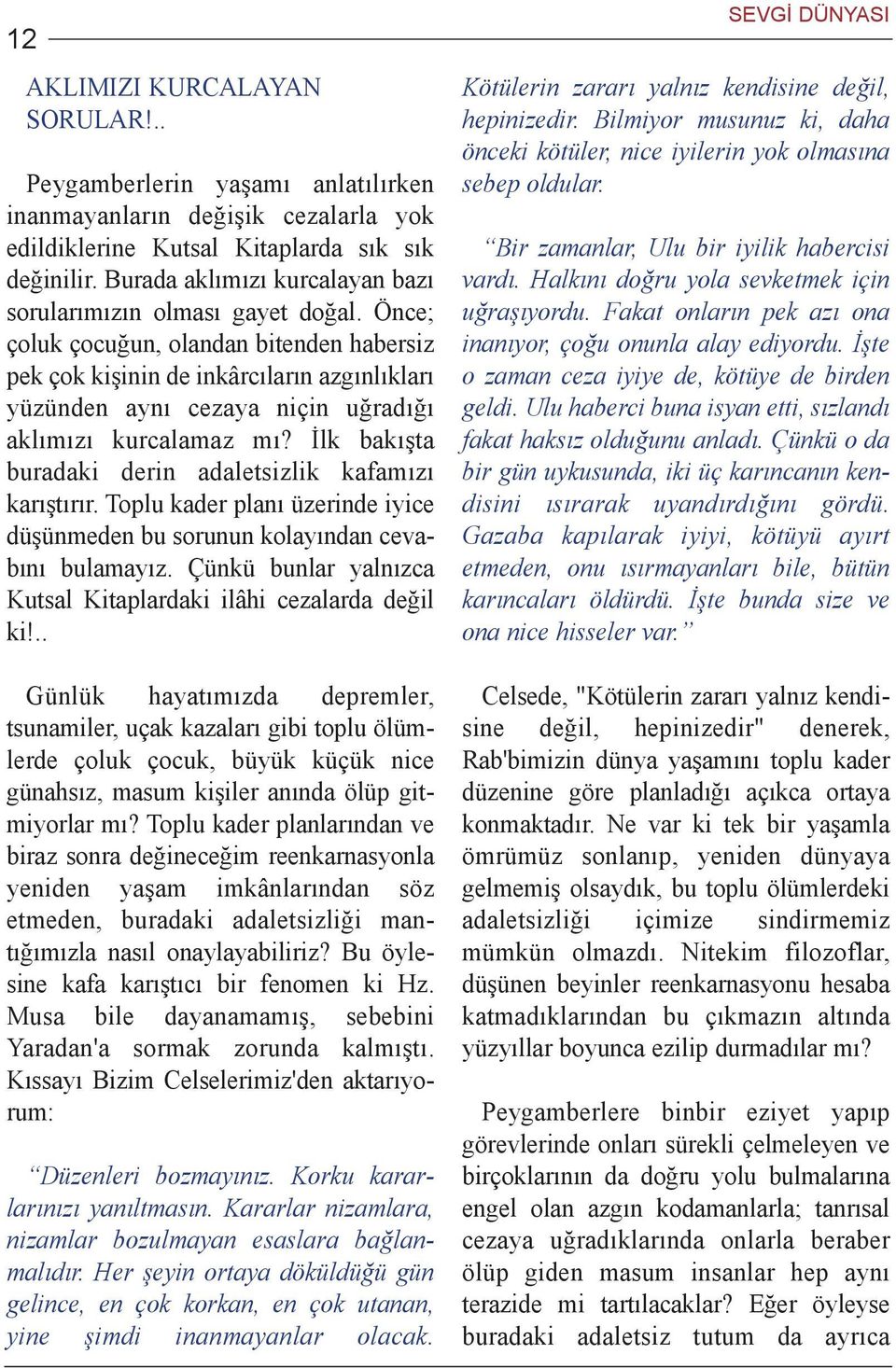 Önce; çoluk çocuðun, olandan bitenden habersiz pek çok kiþinin de inkârcýlarýn azgýnlýklarý yüzünden ayný cezaya niçin uðradýðý aklýmýzý kurcalamaz mý?