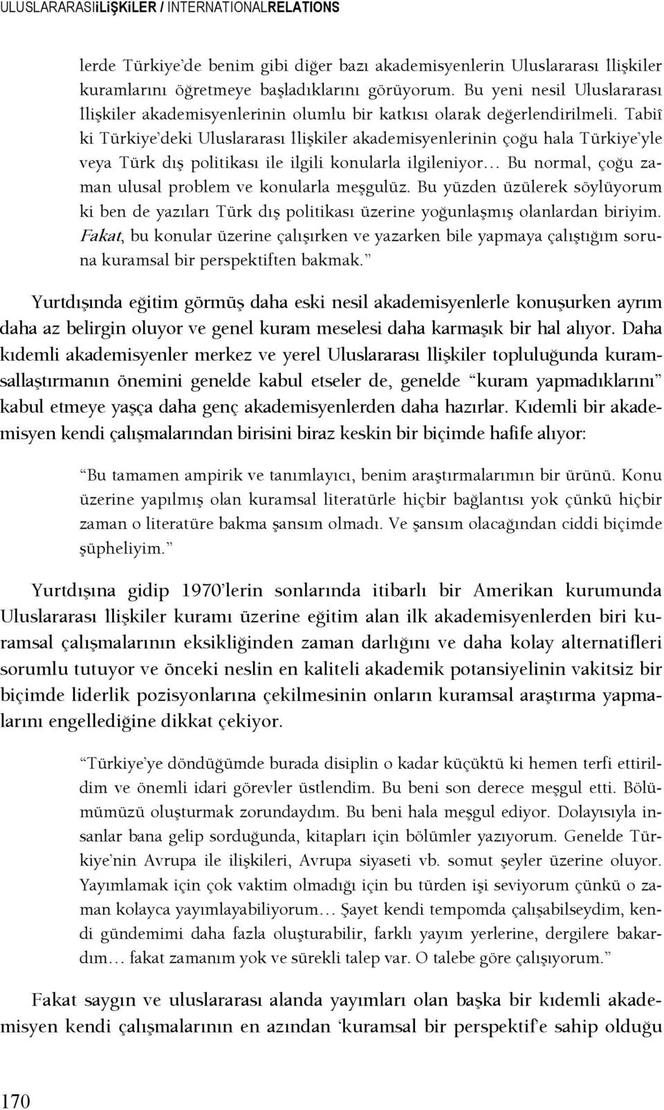 Tabiî ki Türkiye deki Uluslararası şlişkiler akademisyenlerinin çoşu hala Türkiye yle veya Türk dış politikası ile ilgili konularla ilgileniyor Bu normal, çoşu zaman ulusal problem ve konularla