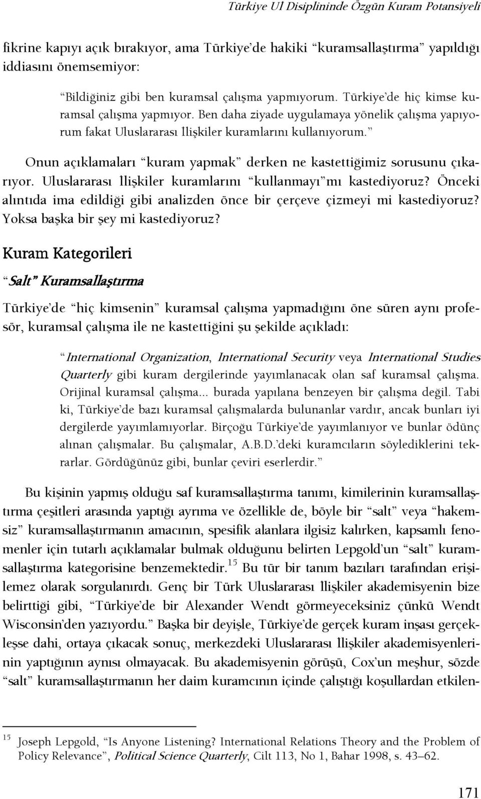 Onun açıklamaları kuram yapmak derken ne kastettişimiz sorusunu çıkarıyor. Uluslararası şlişkiler kuramlarını kullanmayı mı kastediyoruz?