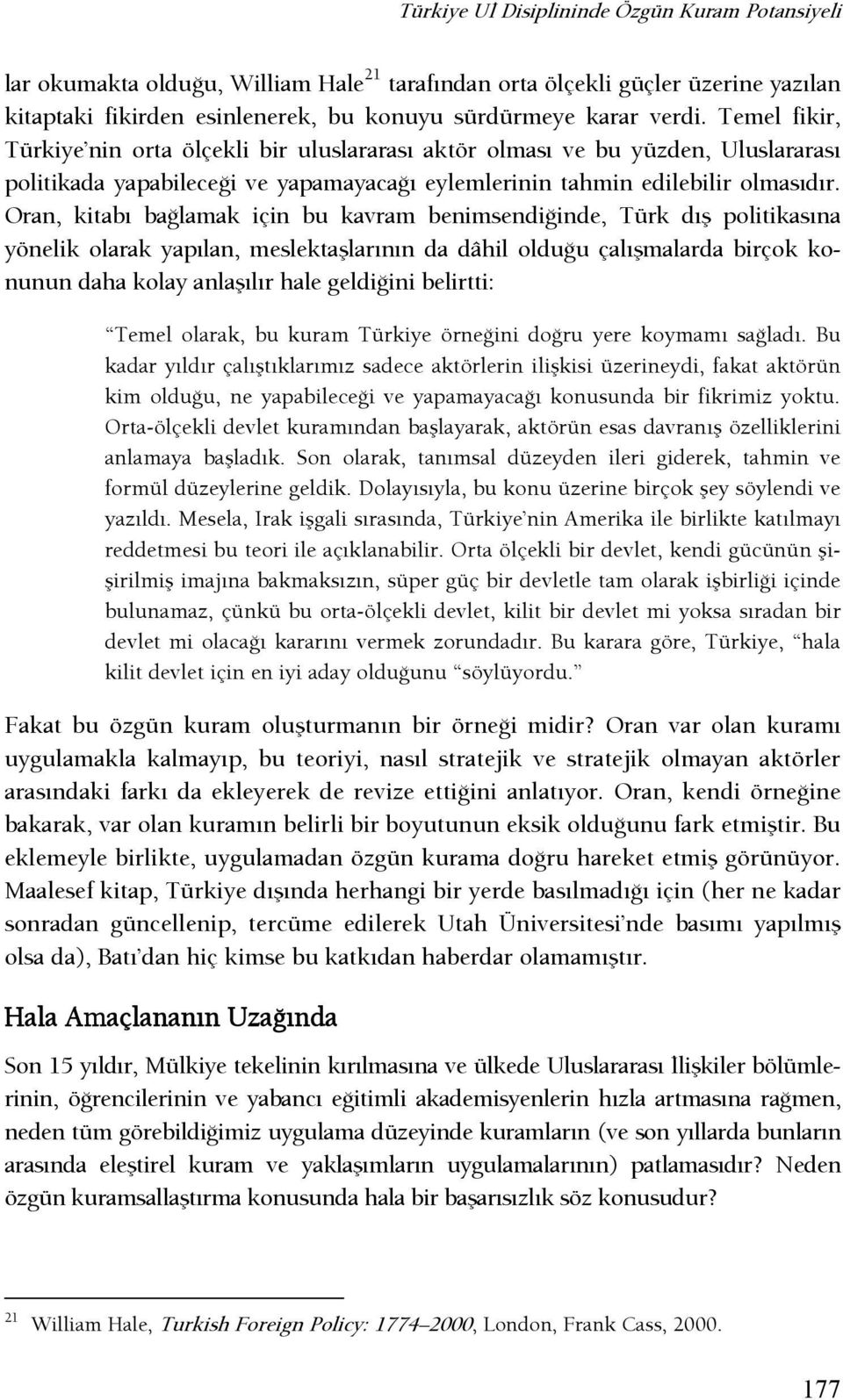 Oran, kitabı başlamak için bu kavram benimsendişinde, Türk dış politikasına yönelik olarak yapılan, meslektaşlarının da dâhil olduşu çalışmalarda birçok konunun daha kolay anlaşılır hale geldişini