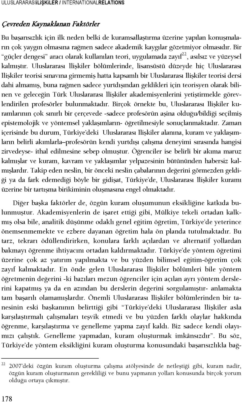 Uluslararası şlişkiler bölümlerinde, lisansüstü düzeyde hiç Uluslararası şlişkiler teorisi sınavına girmemiş hatta kapsamlı bir Uluslararası şlişkiler teorisi dersi dahi almamış, buna raşmen sadece