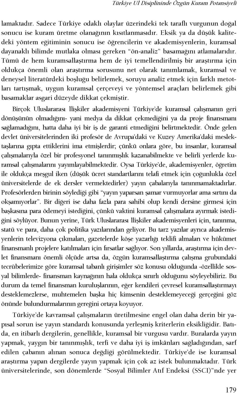 Tümü de hem kuramsallaştırma hem de iyi temellendirilmiş bir araştırma için oldukça önemli olan araştırma sorusunu net olarak tanımlamak, kuramsal ve deneysel literatürdeki boşluşu belirlemek, soruyu