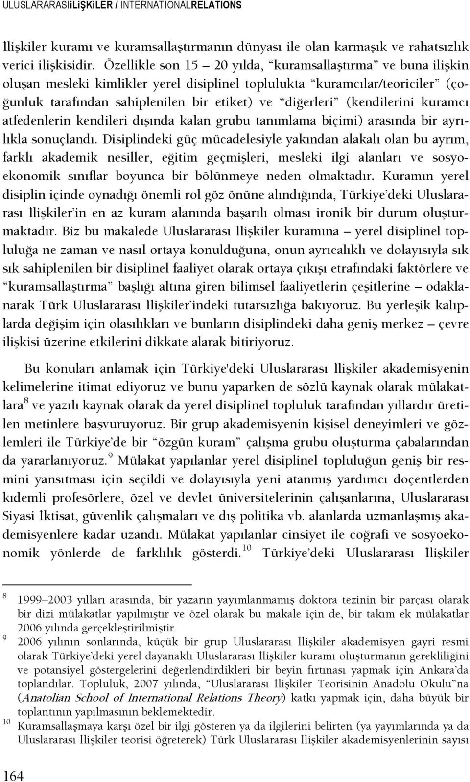 (kendilerini kuramcı atfedenlerin kendileri dışında kalan grubu tanımlama biçimi) arasında bir ayrılıkla sonuçlandı.