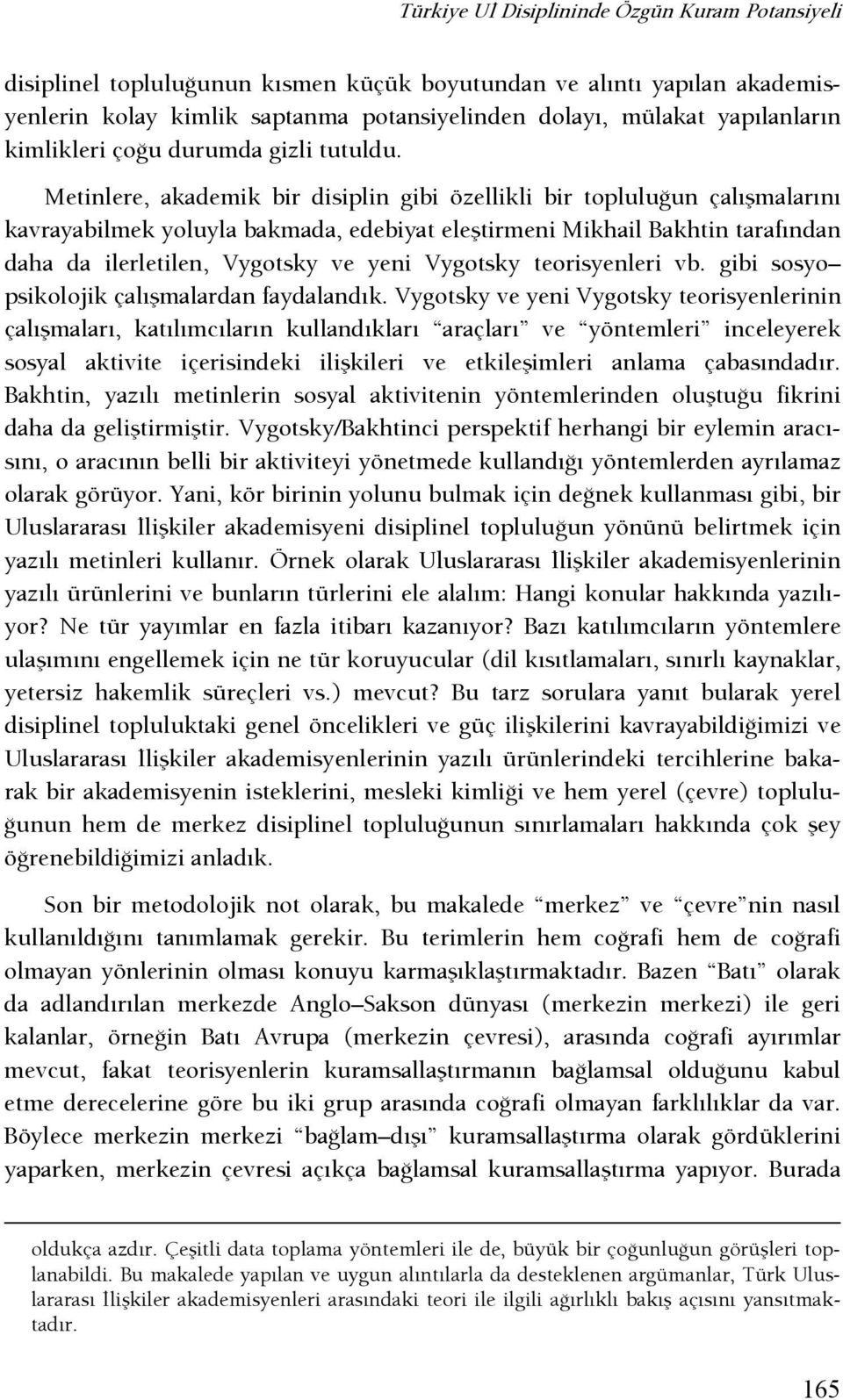 Metinlere, akademik bir disiplin gibi özellikli bir topluluşun çalışmalarını kavrayabilmek yoluyla bakmada, edebiyat eleştirmeni Mikhail Bakhtin tarafından daha da ilerletilen, Vygotsky ve yeni