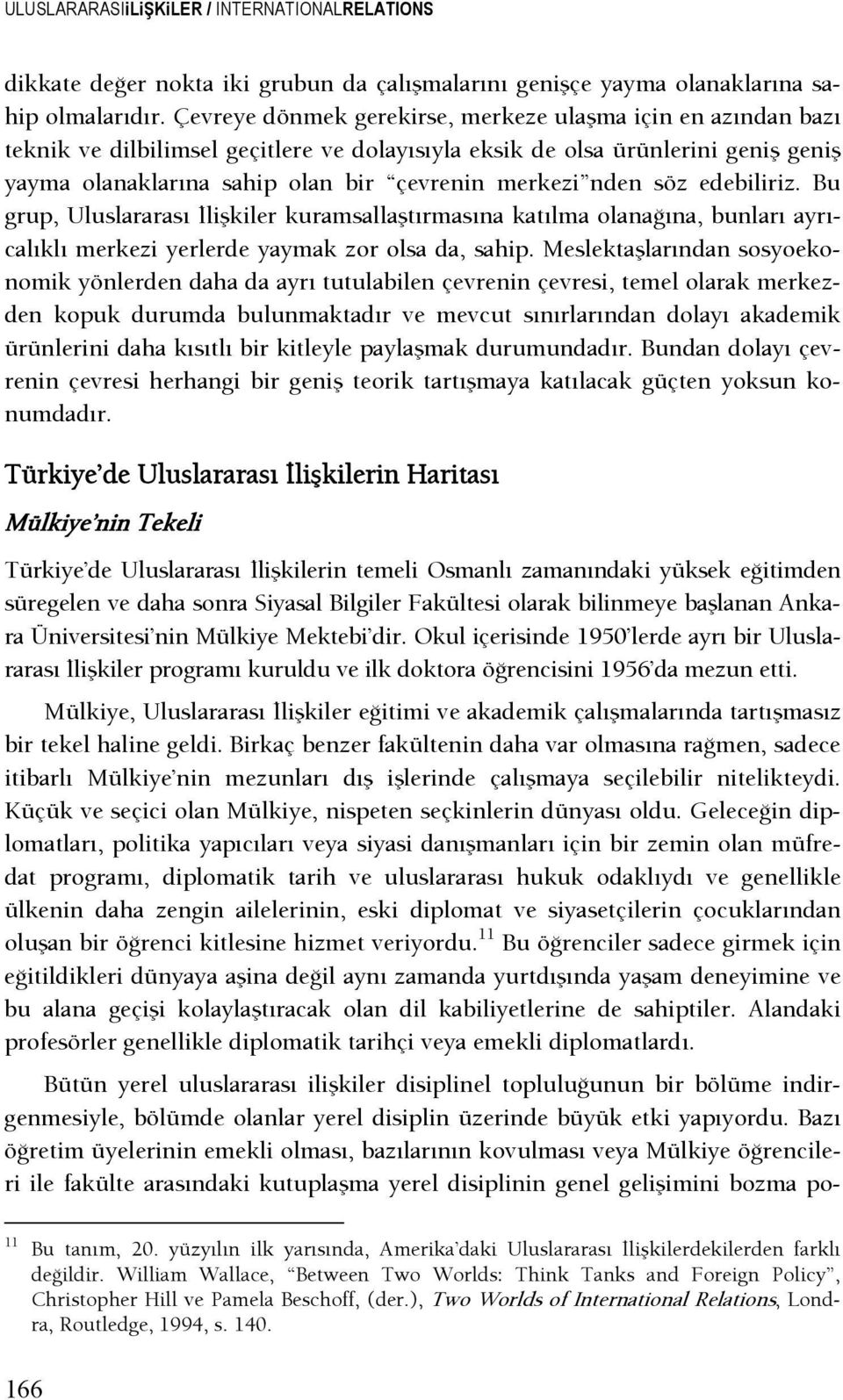 nden söz edebiliriz. Bu grup, Uluslararası şlişkiler kuramsallaştırmasına katılma olanaşına, bunları ayrıcalıklı merkezi yerlerde yaymak zor olsa da, sahip.