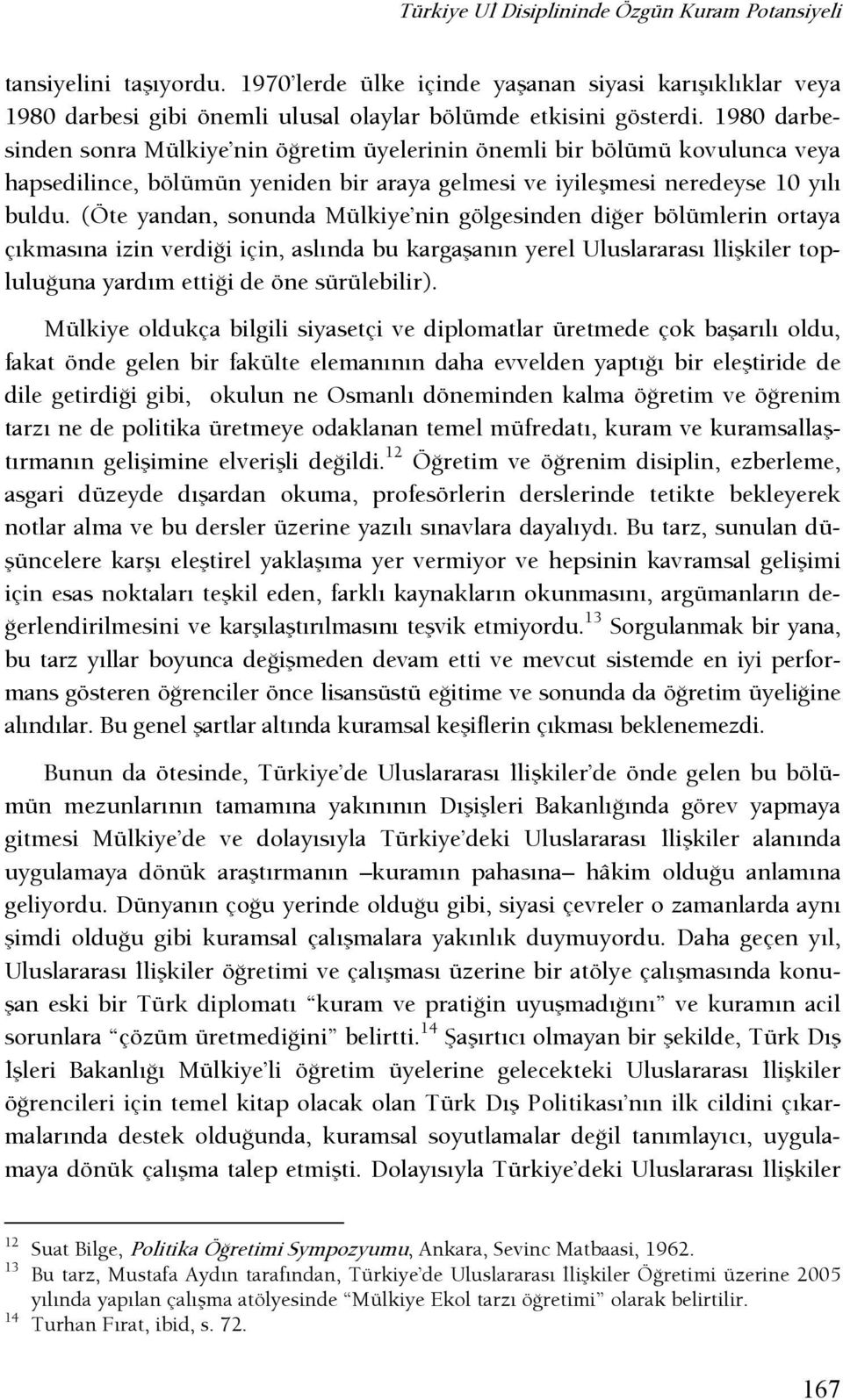 (Öte yandan, sonunda Mülkiye nin gölgesinden dişer bölümlerin ortaya çıkmasına izin verdişi için, aslında bu kargaşanın yerel Uluslararası şlişkiler topluluşuna yardım ettişi de öne sürülebilir).