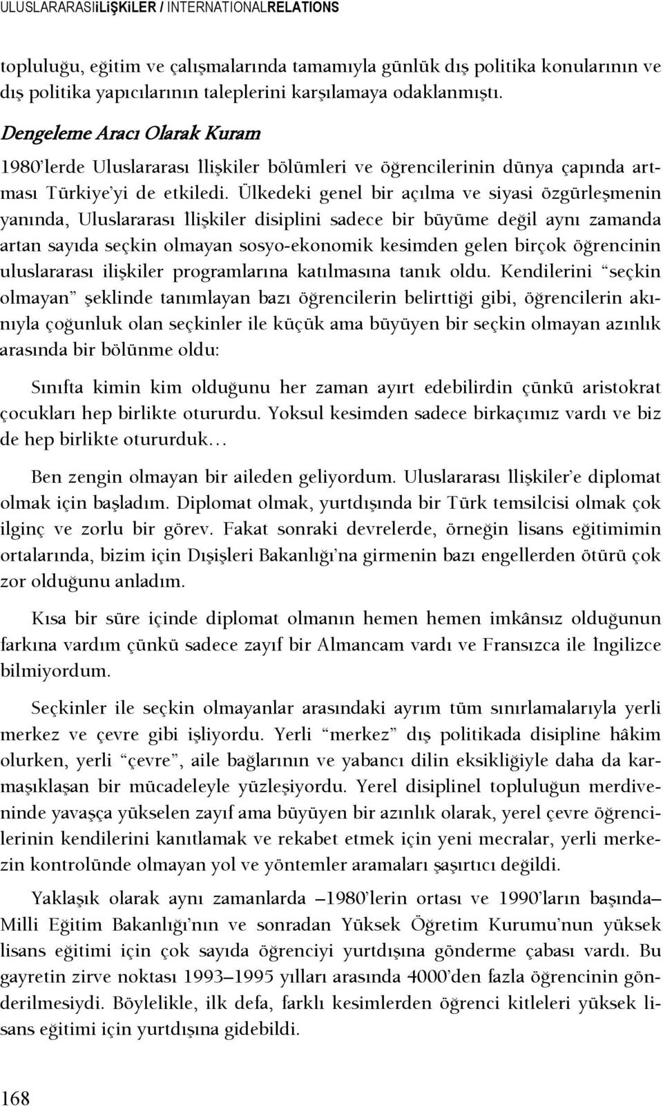 Ülkedeki genel bir açılma ve siyasi özgürleşmenin yanında, Uluslararası şlişkiler disiplini sadece bir büyüme deşil aynı zamanda artan sayıda seçkin olmayan sosyo-ekonomik kesimden gelen birçok