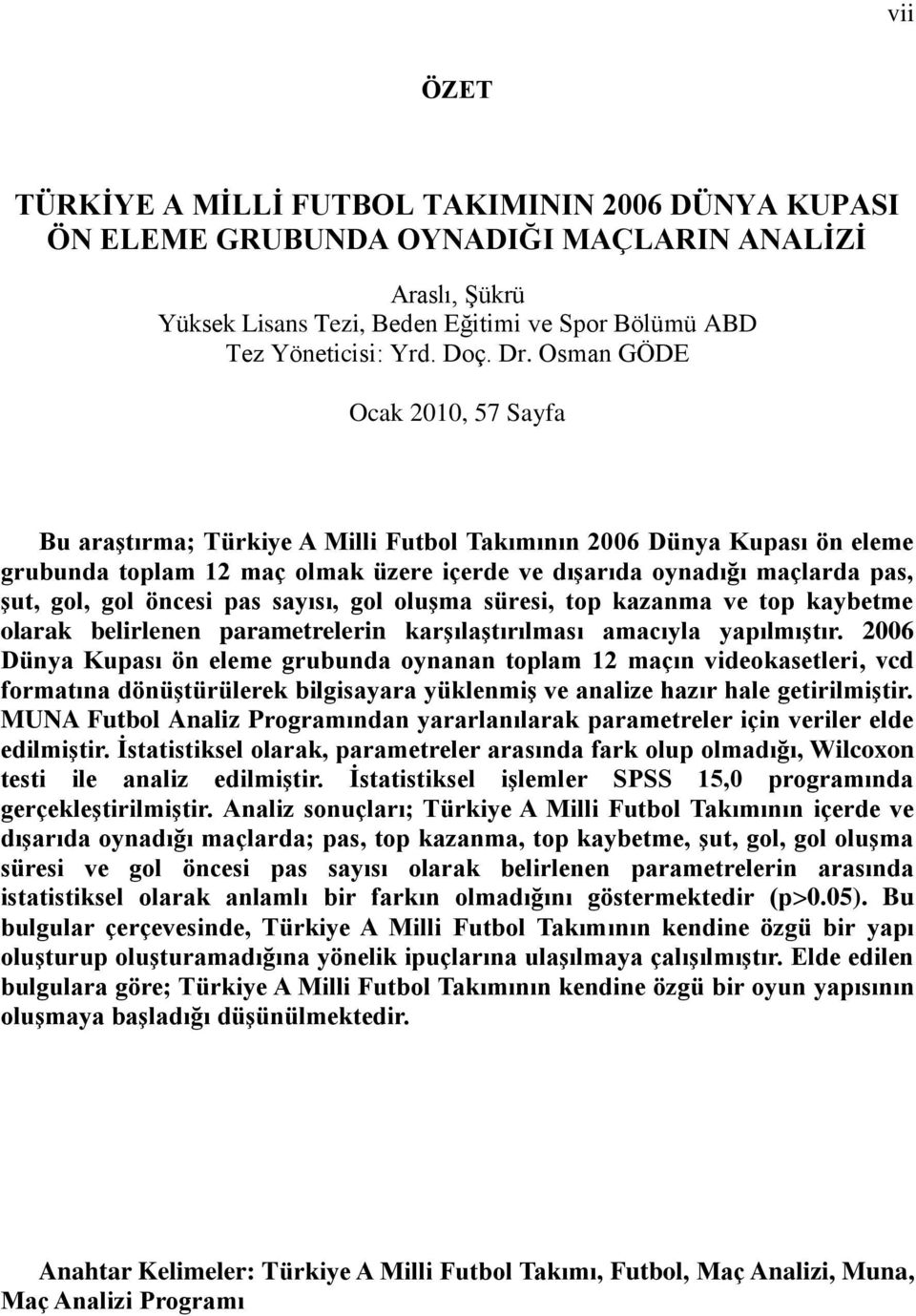 öncesi pas sayısı, gol oluşma süresi, top kazanma ve top kaybetme olarak belirlenen parametrelerin karşılaştırılması amacıyla yapılmıştır.