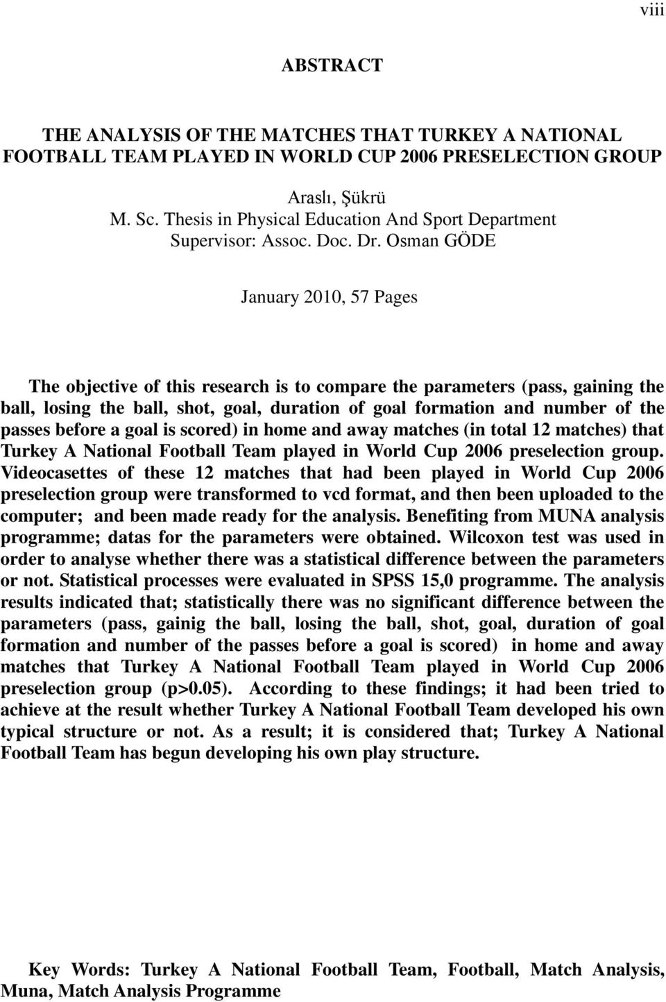 Osman GÖDE January 2010, 57 Pages The objective of this research is to compare the parameters (pass, gaining the ball, losing the ball, shot, goal, duration of goal formation and number of the passes