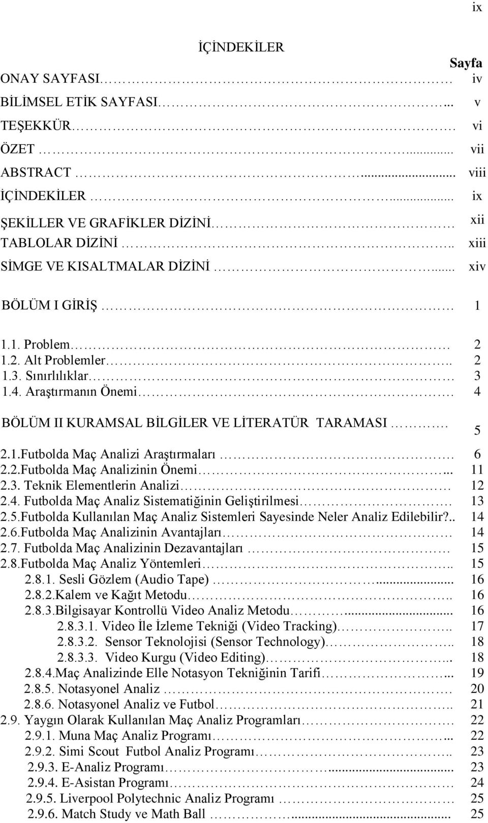 6 2.2.Futbolda Maç Analizinin Önemi... 11 2.3. Teknik Elementlerin Analizi 12 2.4. Futbolda Maç Analiz Sistematiğinin Geliştirilmesi. 13 2.5.