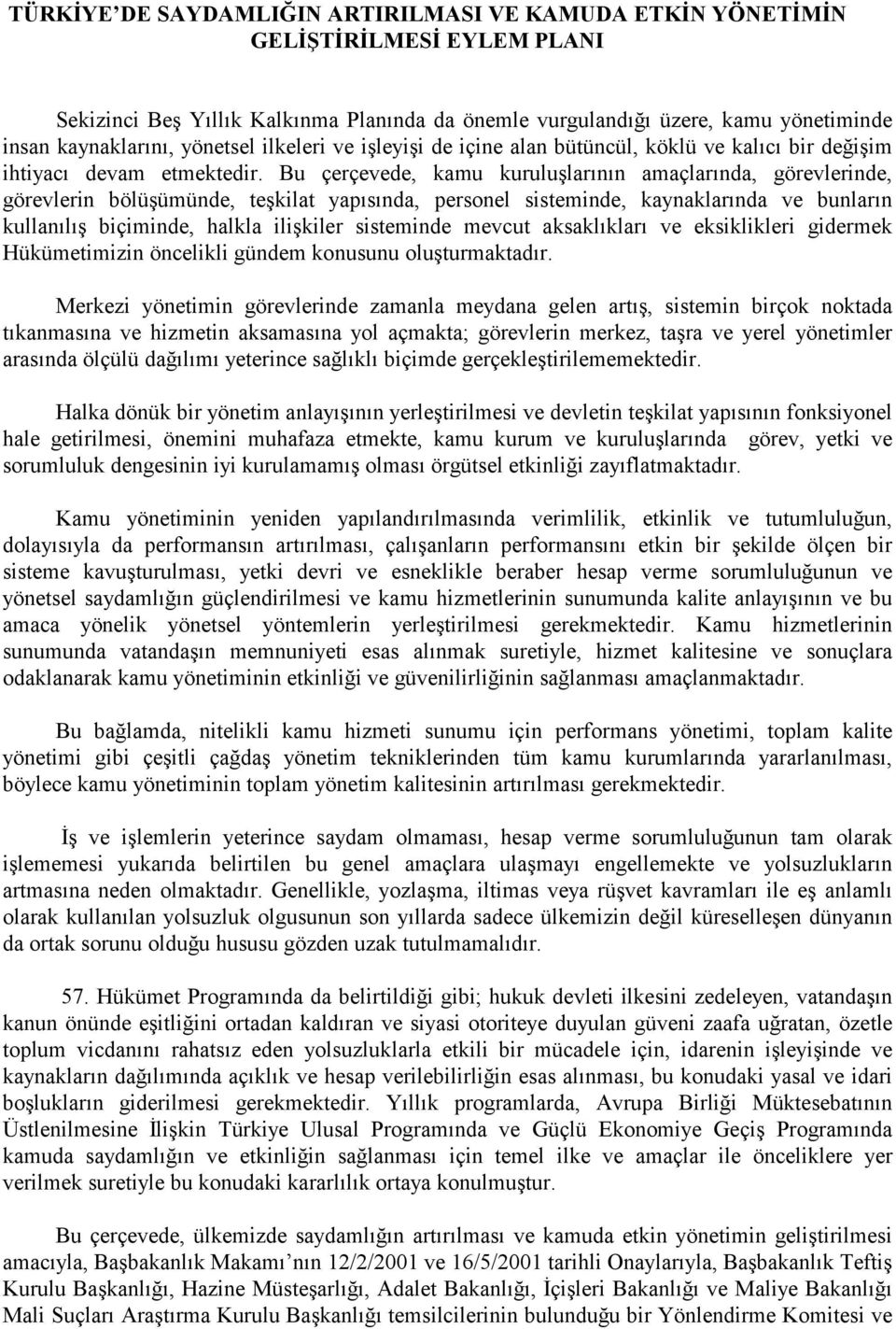 Bu çerçevede, kamu ının amaçlarında, görevlerinde, görevlerin bölüşümünde, teşkilat yapısında, personel sisteminde, kaynaklarında ve bunların kullanılış biçiminde, halkla ilişkiler sisteminde mevcut