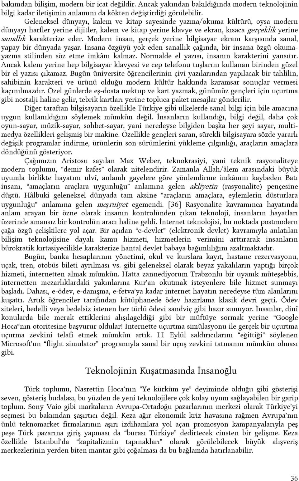 Modern insan, gerçek yerine bilgisayar ekranı karşısında sanal, yapay bir dünyada yaşar. İnsana özgüyü yok eden sanallık çağında, bir insana özgü okumayazma stilinden söz etme imkânı kalmaz.