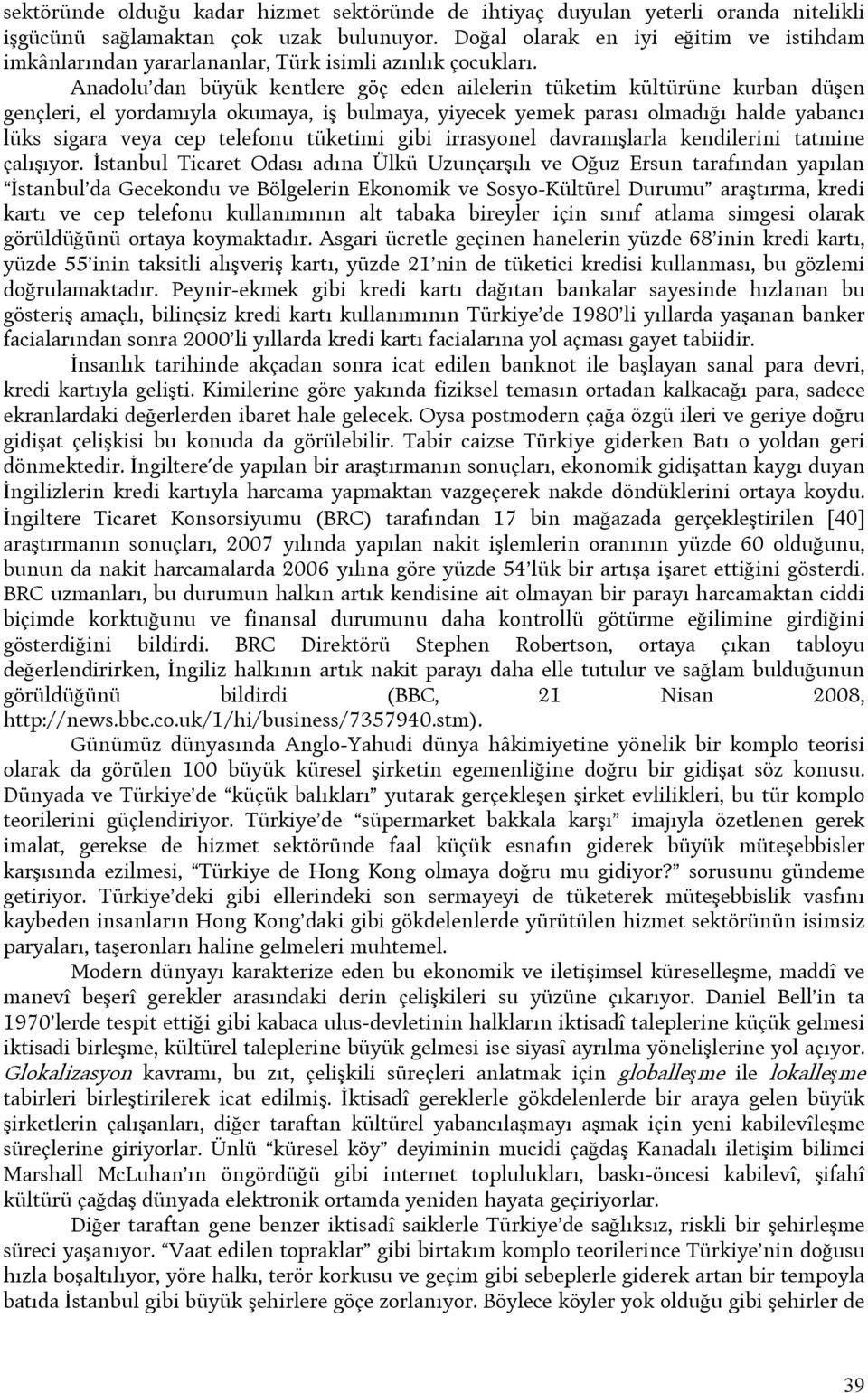 Anadolu dan büyük kentlere göç eden ailelerin tüketim kültürüne kurban düşen gençleri, el yordamıyla okumaya, iş bulmaya, yiyecek yemek parası olmadığı halde yabancı lüks sigara veya cep telefonu