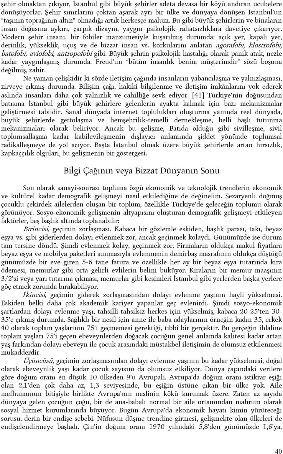 Bu gibi büyük şehirlerin ve binaların insan doğasına aykırı, çarpık dizaynı, yaygın psikolojik rahatsızlıklara davetiye çıkarıyor.