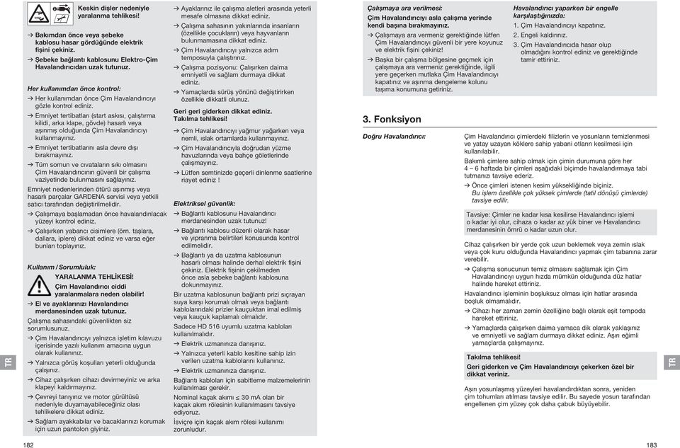 v Emniyet tertibatları (start askısı, çalıştırma kilidi, arka klape, gövde) hasarlı veya aşınmış olduğunda Çim Havalandırıcıyı kullanmayınız. v Emniyet tertibatlarını asla devre dışı bırakmayınız.