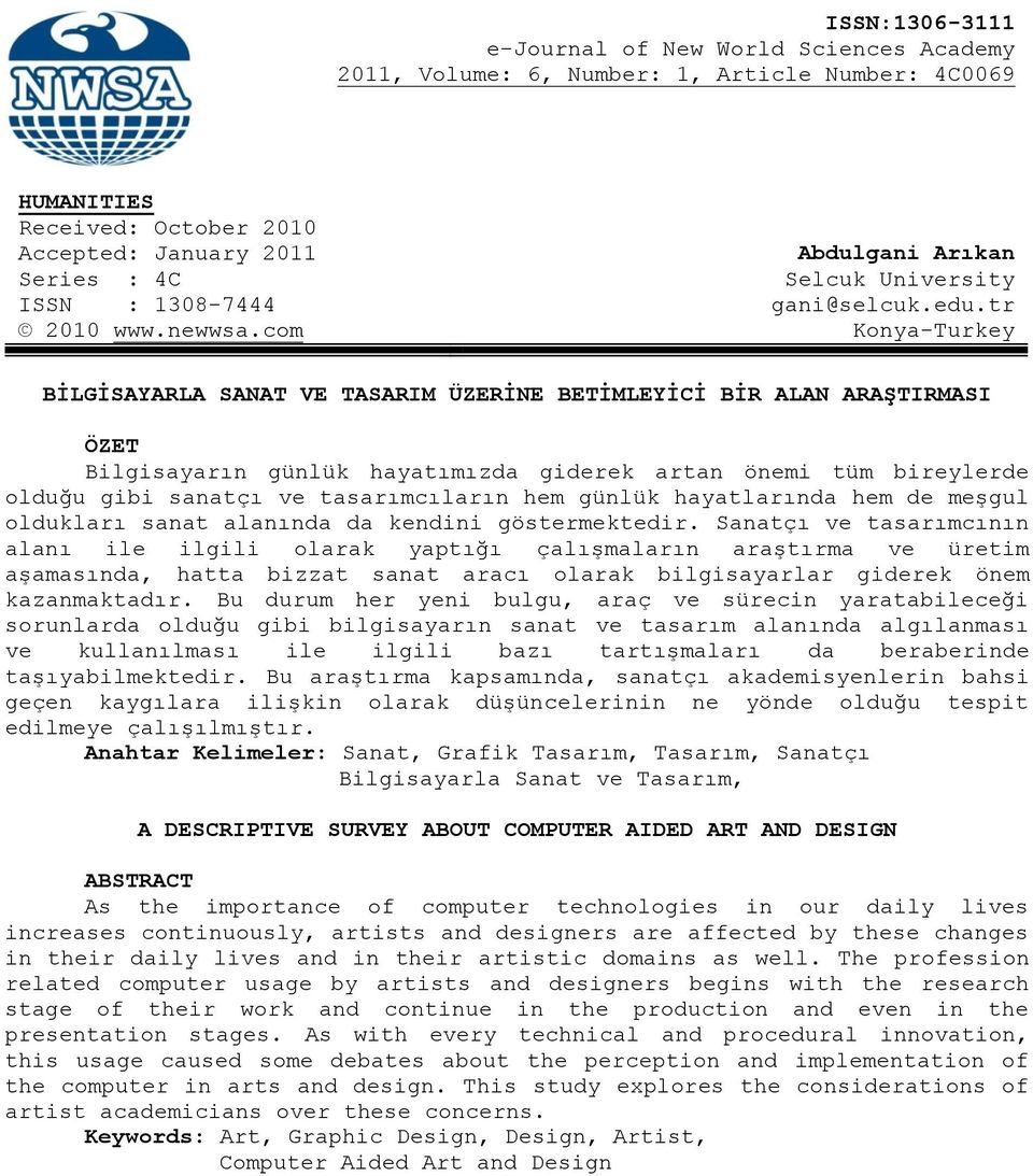 com Konya-Turkey BİLGİSAYARLA SANAT VE TASARIM ÜZERİNE BETİMLEYİCİ BİR ALAN ARAŞTIRMASI ÖZET Bilgisayarın günlük hayatımızda giderek artan önemi tüm bireylerde olduğu gibi sanatçı ve tasarımcıların