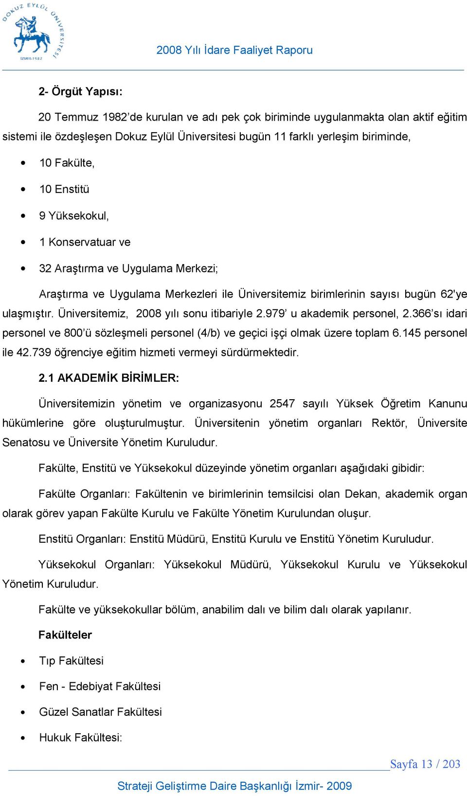 979 u akademik personel, 2.366 s idari personel ve 800 ü sözlemeli personel (4/b) ve geçici içi olmak üzere toplam 6.145 personel ile 42.739 örenciye eitim hizmeti vermeyi sürdürmektedir. 2.1 AKADEMK BRMLER: Üniversitemizin yönetim ve organizasyonu 2547 sayl Yüksek Öretim Kanunu hükümlerine göre oluturulmutur.