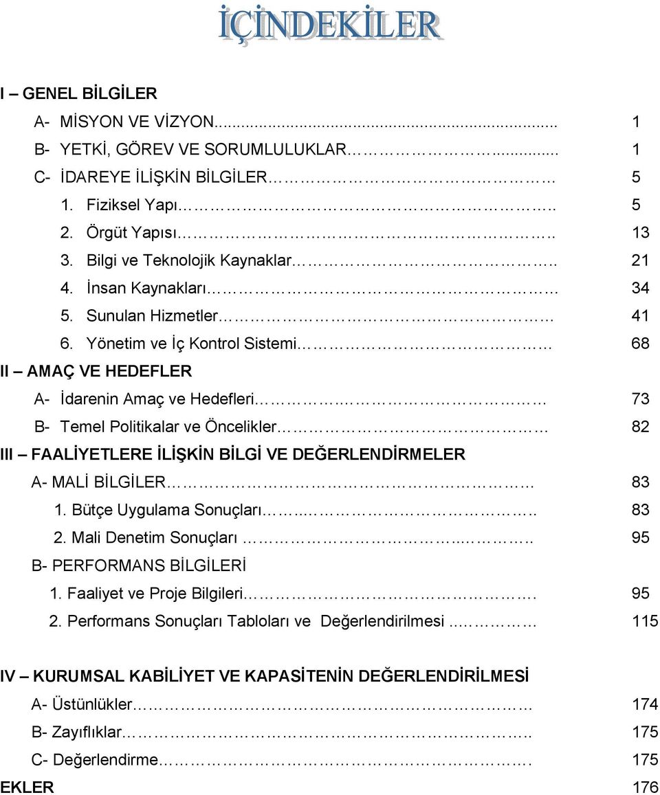 73 B- Temel Politikalar ve Öncelikler 82 III FAALYETLERE LKN BLG VE DEERLENDRMELER A- MAL BLGLER 83 1. Bütçe Uygulama Sonuçlar.... 83 2. Mali Denetim Sonuçlar.