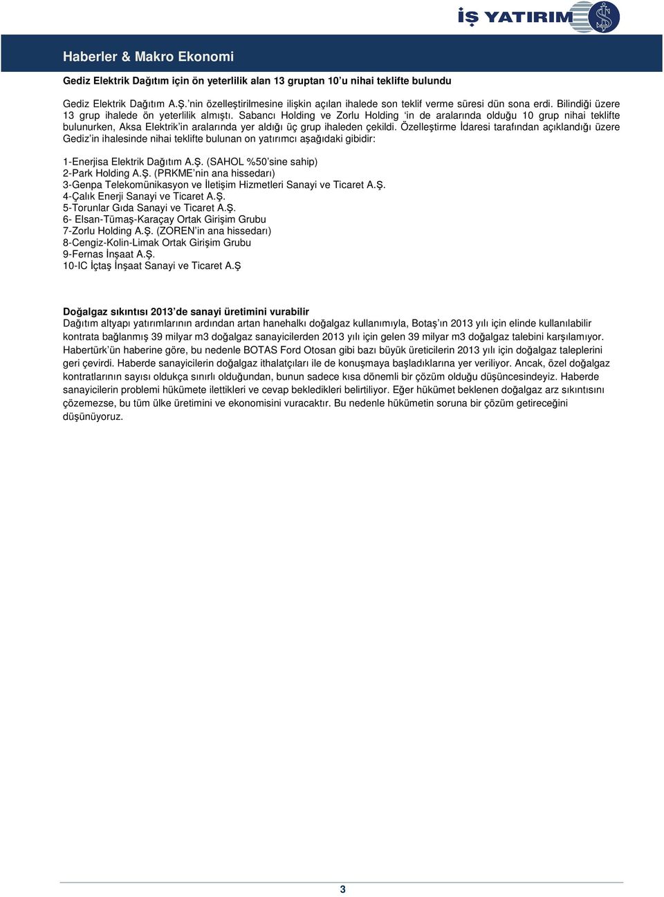 Sabancı Holding ve Zorlu Holding in de aralarında olduğu 10 grup nihai teklifte bulunurken, Aksa Elektrik in aralarında yer aldığı üç grup ihaleden çekildi.