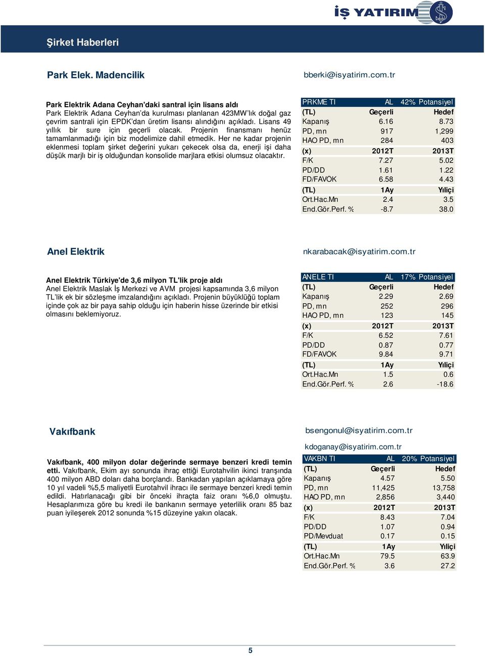 Lisans 49 yıllık bir sure için geçerli olacak. Projenin finansmanı henüz tamamlanmadığı için biz modelimize dahil etmedik.