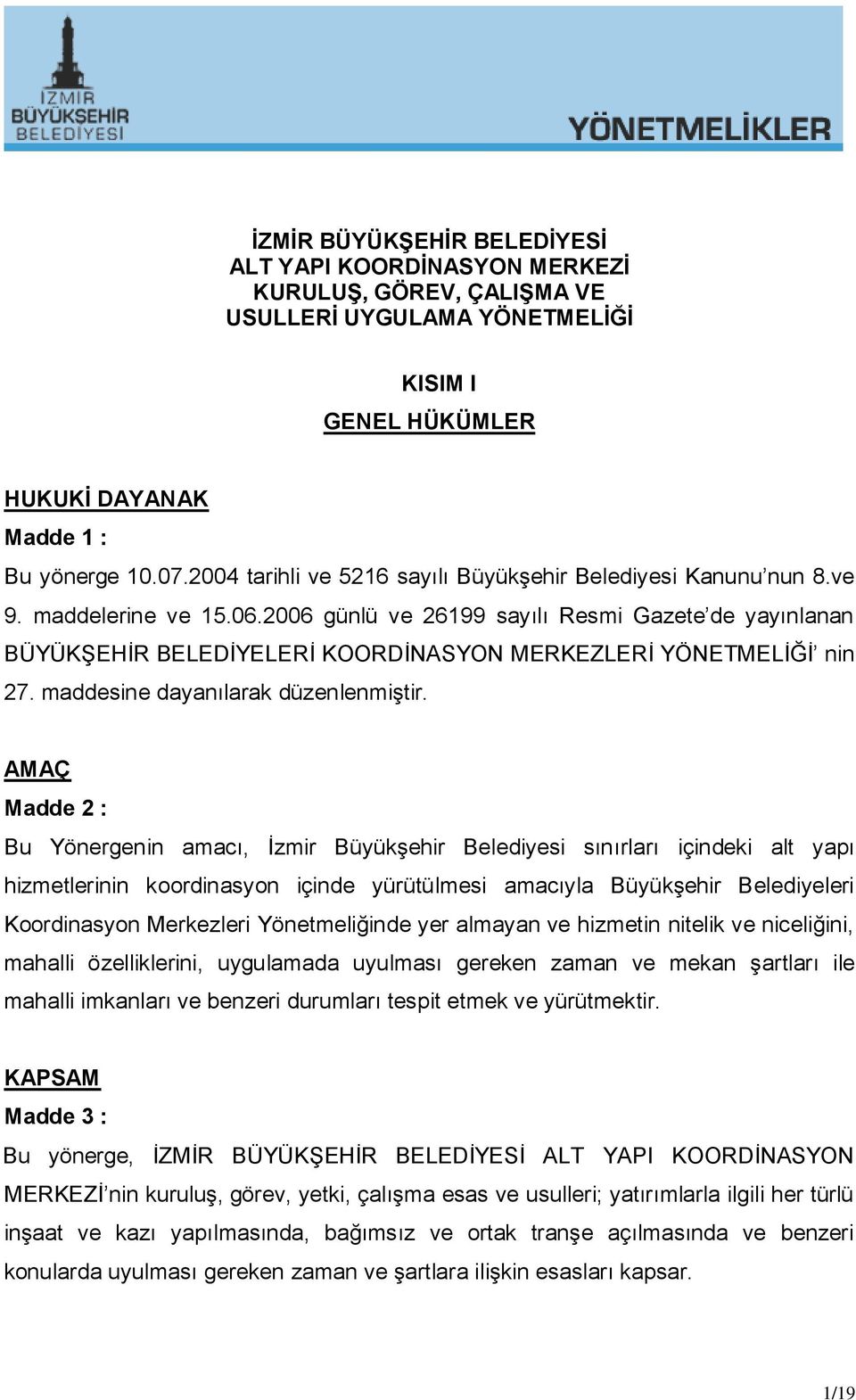 2006 günlü ve 26199 sayılı Resmi Gazete de yayınlanan BÜYÜKġEHĠR BELEDĠYELERĠ KOORDĠNASYON MERKEZLERĠ YÖNETMELĠĞĠ nin 27. maddesine dayanılarak düzenlenmiģtir.