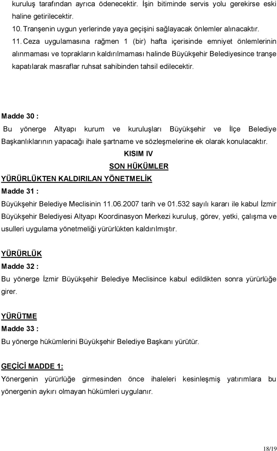 edilecektir. Madde 30 : Bu yönerge Altyapı kurum ve kuruluģları BüyükĢehir ve Ġlçe Belediye BaĢkanlıklarının yapacağı ihale Ģartname ve sözleģmelerine ek olarak konulacaktır.