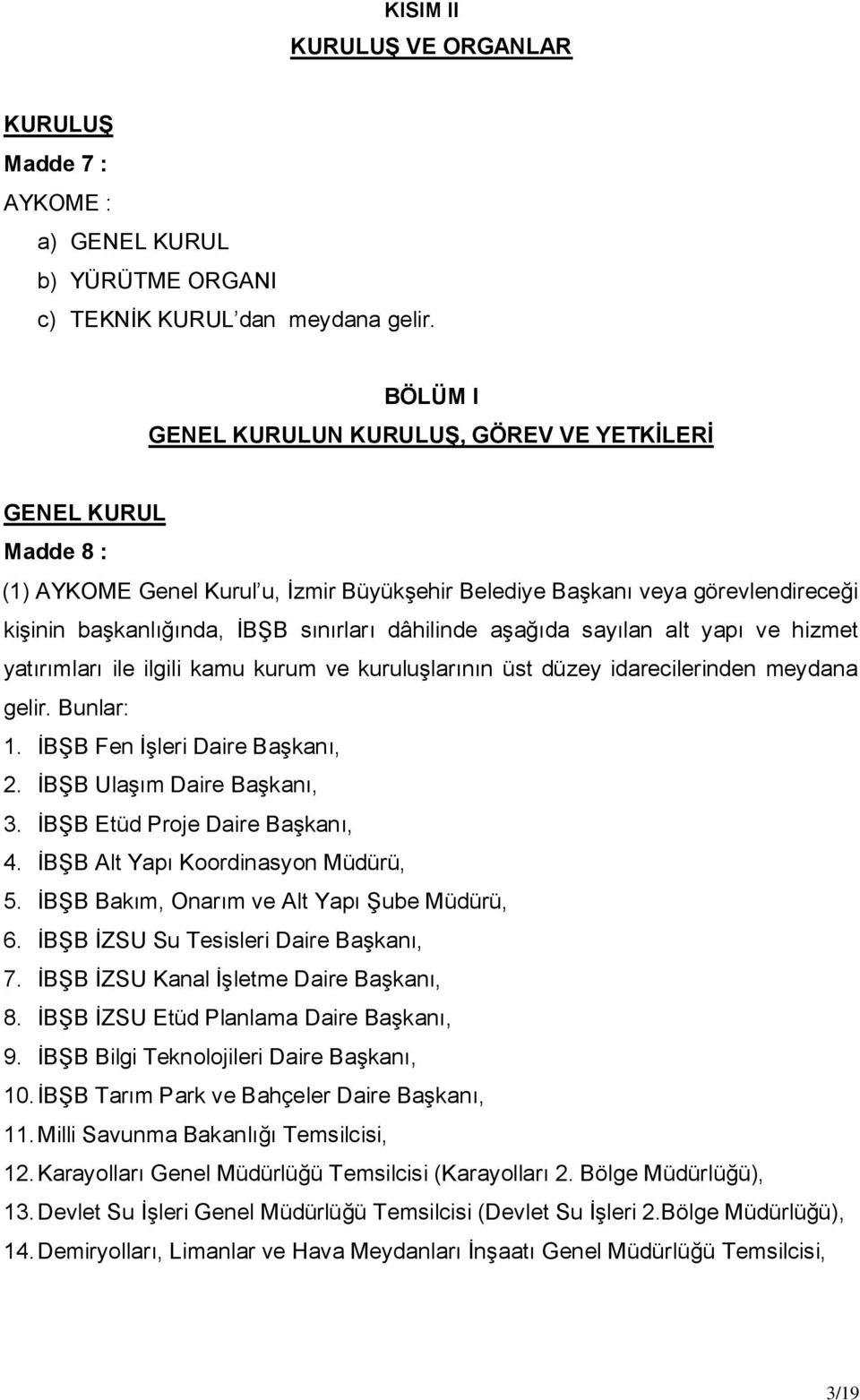 dâhilinde aģağıda sayılan alt yapı ve hizmet yatırımları ile ilgili kamu kurum ve kuruluģlarının üst düzey idarecilerinden meydana gelir. Bunlar: 1. ĠBġB Fen ĠĢleri Daire BaĢkanı, 2.